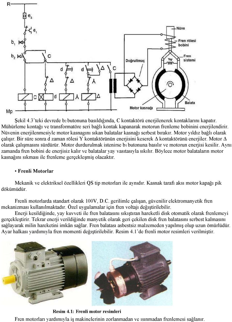 Motor yıldız bağlı olarak çalışır. Bir süre sonra d zaman rölesi Y kontaktörünün enerjisini keserek Δ kontaktörünü enerjiler. Motor Δ olarak çalışmasını sürdürür.