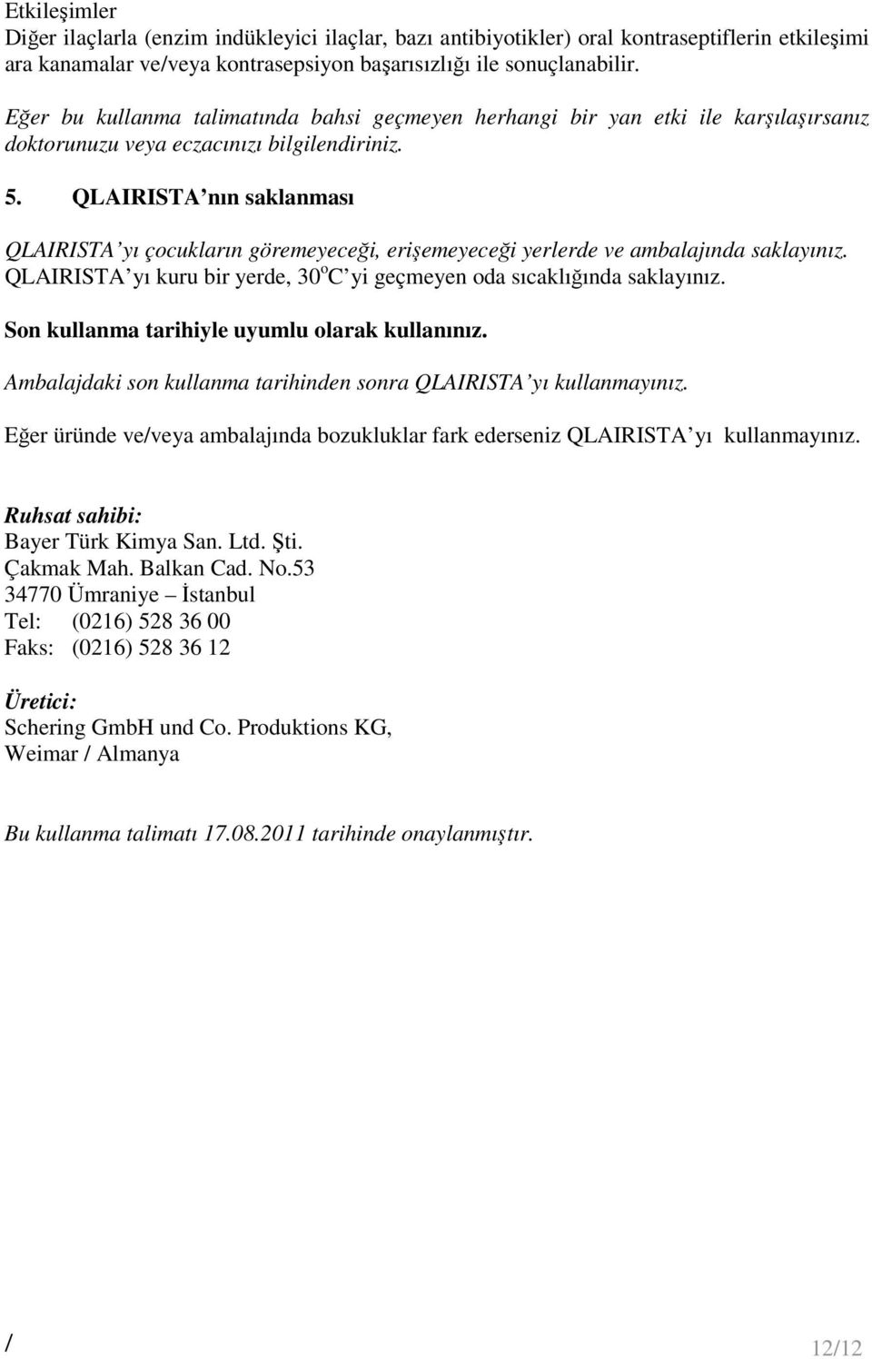 QLAIRISTA nın saklanması QLAIRISTA yı çocukların göremeyeceği, erişemeyeceği yerlerde ve ambalajında saklayınız. QLAIRISTA yı kuru bir yerde, 30 o C yi geçmeyen oda sıcaklığında saklayınız.