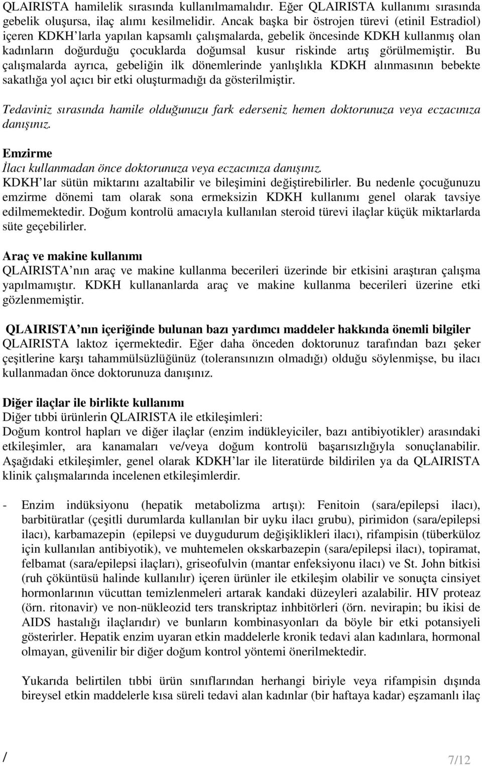 görülmemiştir. Bu çalışmalarda ayrıca, gebeliğin ilk dönemlerinde yanlışlıkla KDKH alınmasının bebekte sakatlığa yol açıcı bir etki oluşturmadığı da gösterilmiştir.