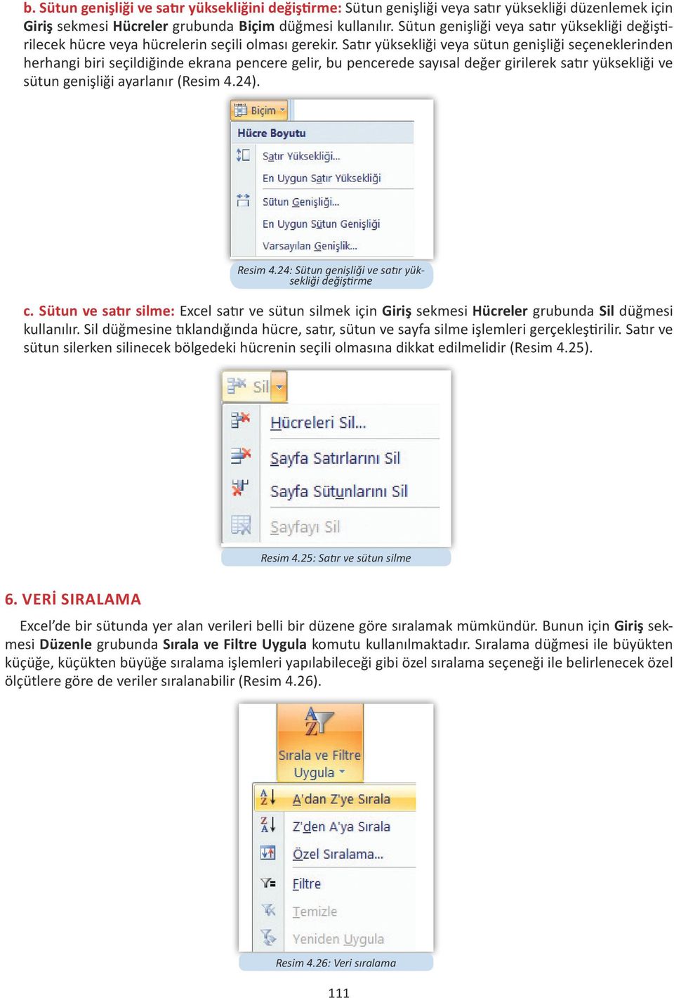 Satır yüksekliği veya sütun genişliği seçeneklerinden herhangi biri seçildiğinde ekrana pencere gelir, bu pencerede sayısal değer girilerek satır yüksekliği ve sütun genişliği ayarlanır (Resim 4.24).