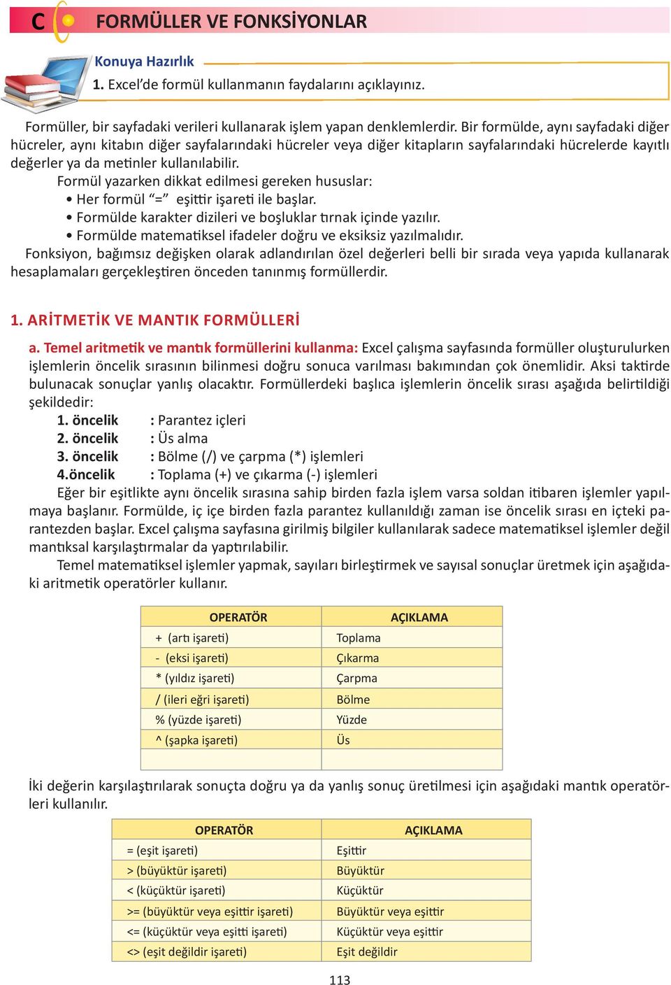 Formül yazarken dikkat edilmesi gereken hususlar: Her formül = eşittir işareti ile başlar. Formülde karakter dizileri ve boşluklar tırnak içinde yazılır.