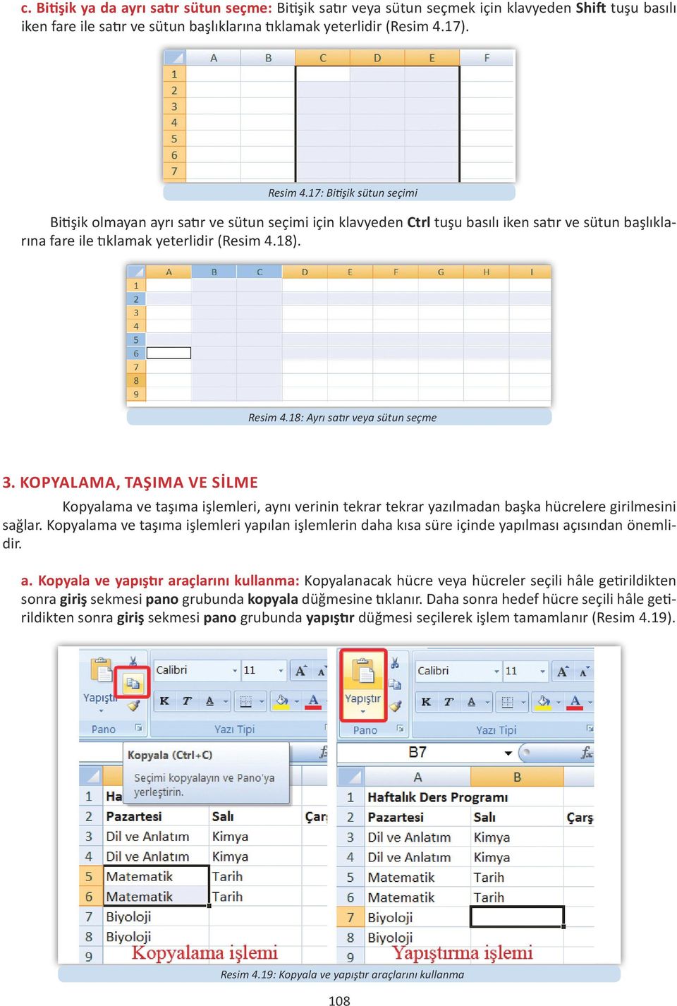 18: Ayrı satır veya sütun seçme 3. KOPYALAMA, TAŞIMA VE SILME Kopyalama ve taşıma işlemleri, aynı verinin tekrar tekrar yazılmadan başka hücrelere girilmesini sağlar.