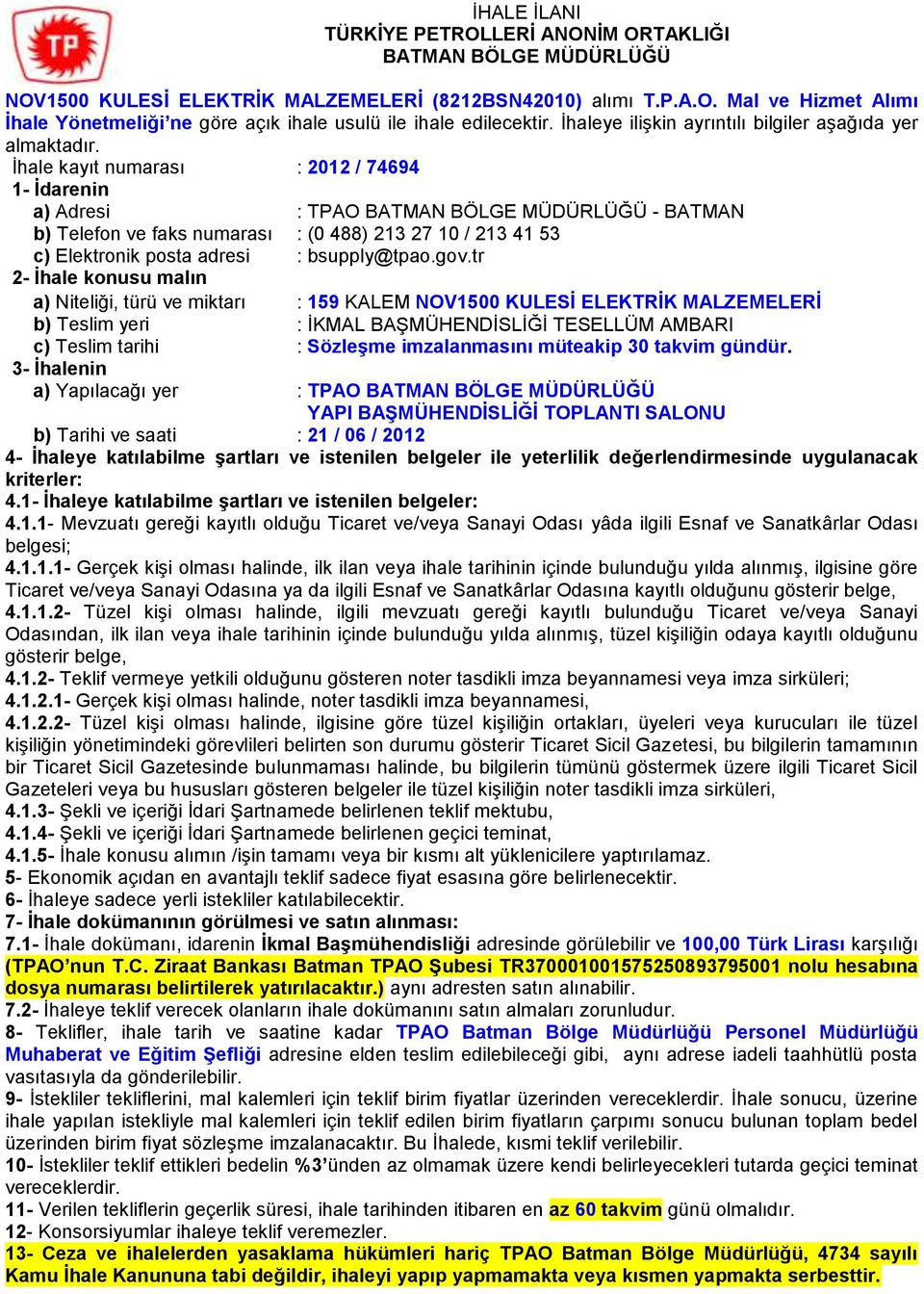 İhale kayıt numarası : 2012 / 74694 1- İdarenin a) Adresi : TPAO BATMAN BÖLGE MÜDÜRLÜĞÜ - BATMAN b) Telefon ve faks numarası : (0 488) 213 27 10 / 213 41 53 c) Elektronik posta adresi : bsupply@tpao.