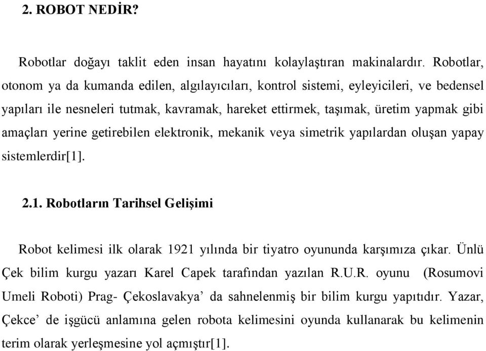 yerine getirebilen elektronik, mekanik veya simetrik yapılardan oluşan yapay sistemlerdir[1]