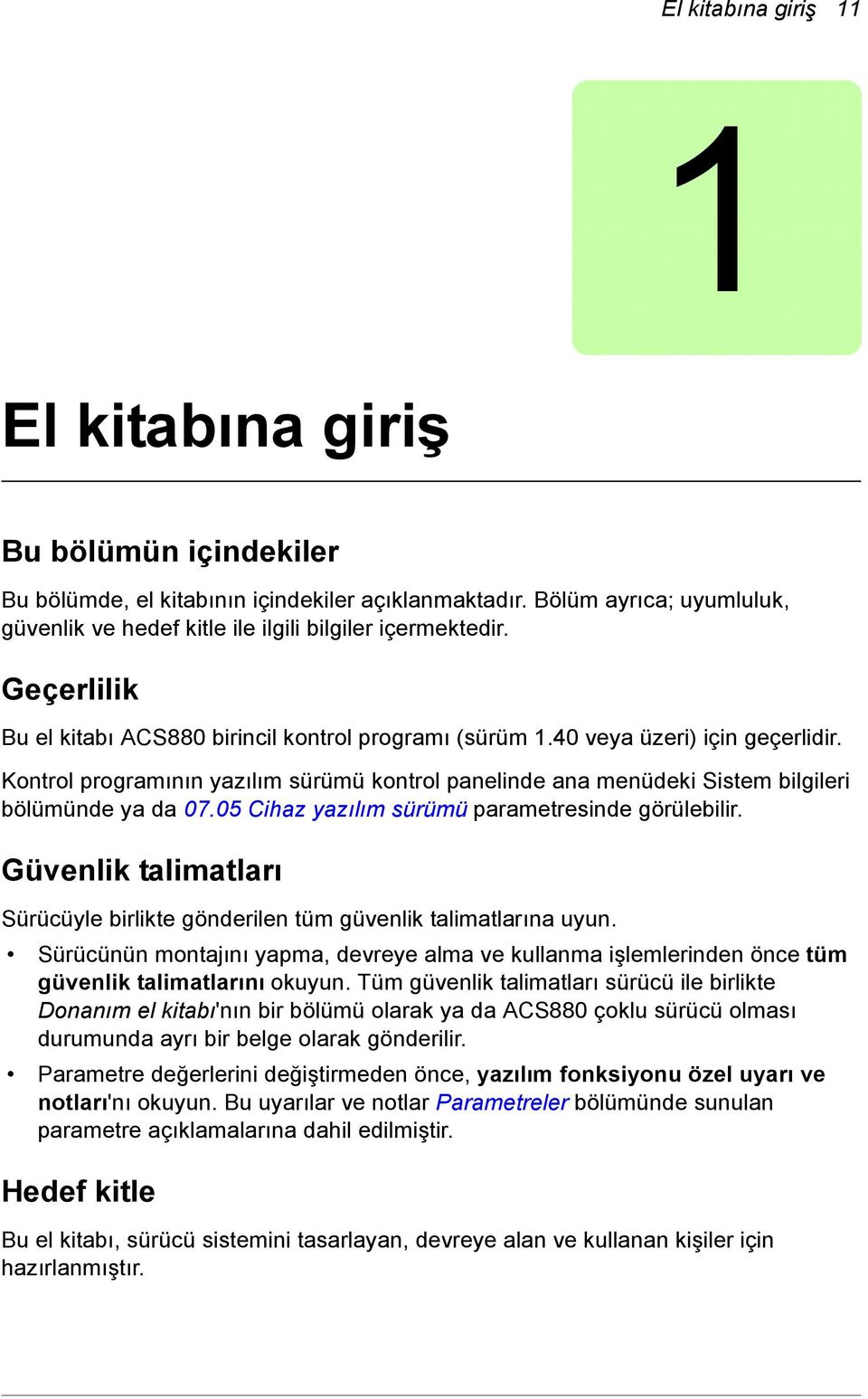 05 Cihaz yazılım sürümü parametresinde görülebilir. Güvenlik talimatları Sürücüyle birlikte gönderilen tüm güvenlik talimatlarına uyun.