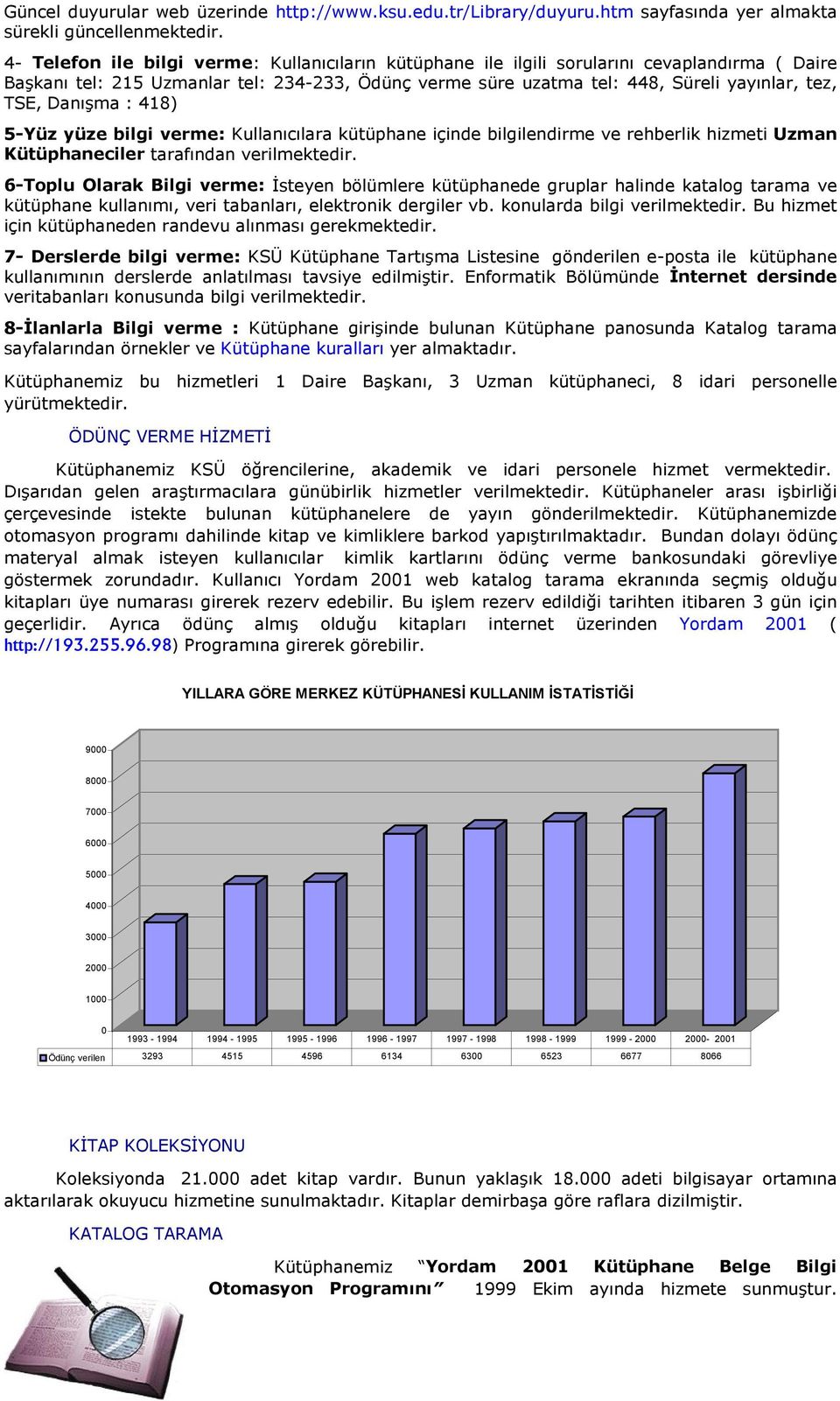 Danışma : 418) 5-Yüz yüze bilgi verme: Kullanıcılara kütüphane içinde bilgilendirme ve rehberlik hizmeti Uzman Kütüphaneciler tarafından verilmektedir.