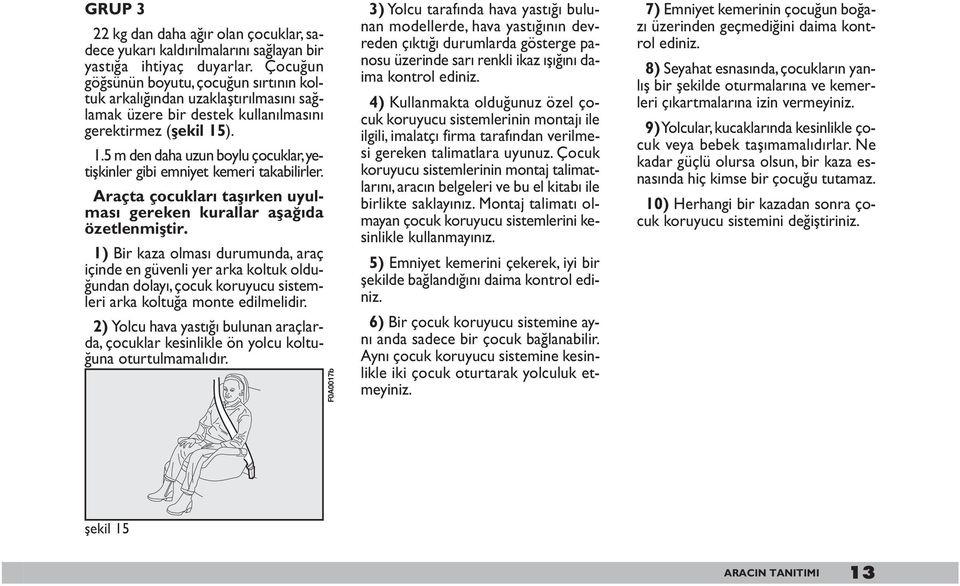 ). 1.5 m den daha uzun boylu çocuklar,yetişkinler gibi emniyet kemeri takabilirler. Araçta çocuklar tafl rken uyulmas gereken kurallar afla da özetlenmifltir.