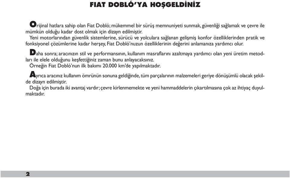 anlamanıza yardımcı olur. Daha sonra; aracınızın stil ve performansının, kullanım masraflarını azaltmaya yardımcı olan yeni üretim metodları ile elele olduğunu keşfettiğiniz zaman bunu anlayacaksınız.