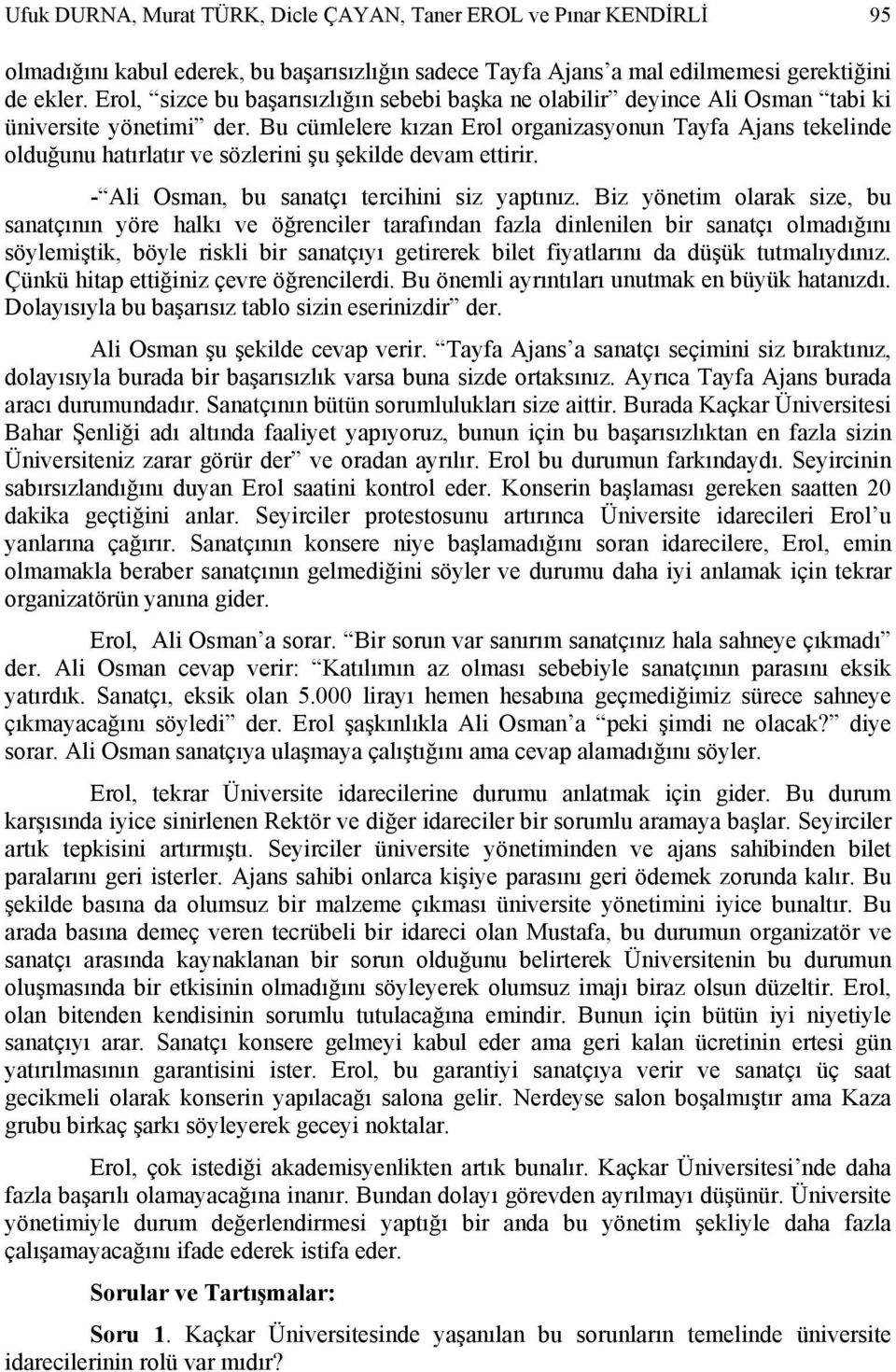 Bu cümlelere kızan Erol organizasyonun Tayfa Ajans tekelinde olduğunu hatırlatır ve sözlerini şu şekilde devam ettirir. - Ali Osman, bu sanatçı tercihini siz yaptınız.