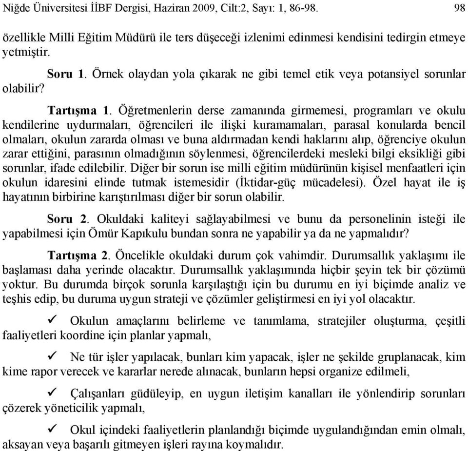 Öğretmenlerin derse zamanında girmemesi, programları ve okulu kendilerine uydurmaları, öğrencileri ile ilişki kuramamaları, parasal konularda bencil olmaları, okulun zararda olması ve buna aldırmadan