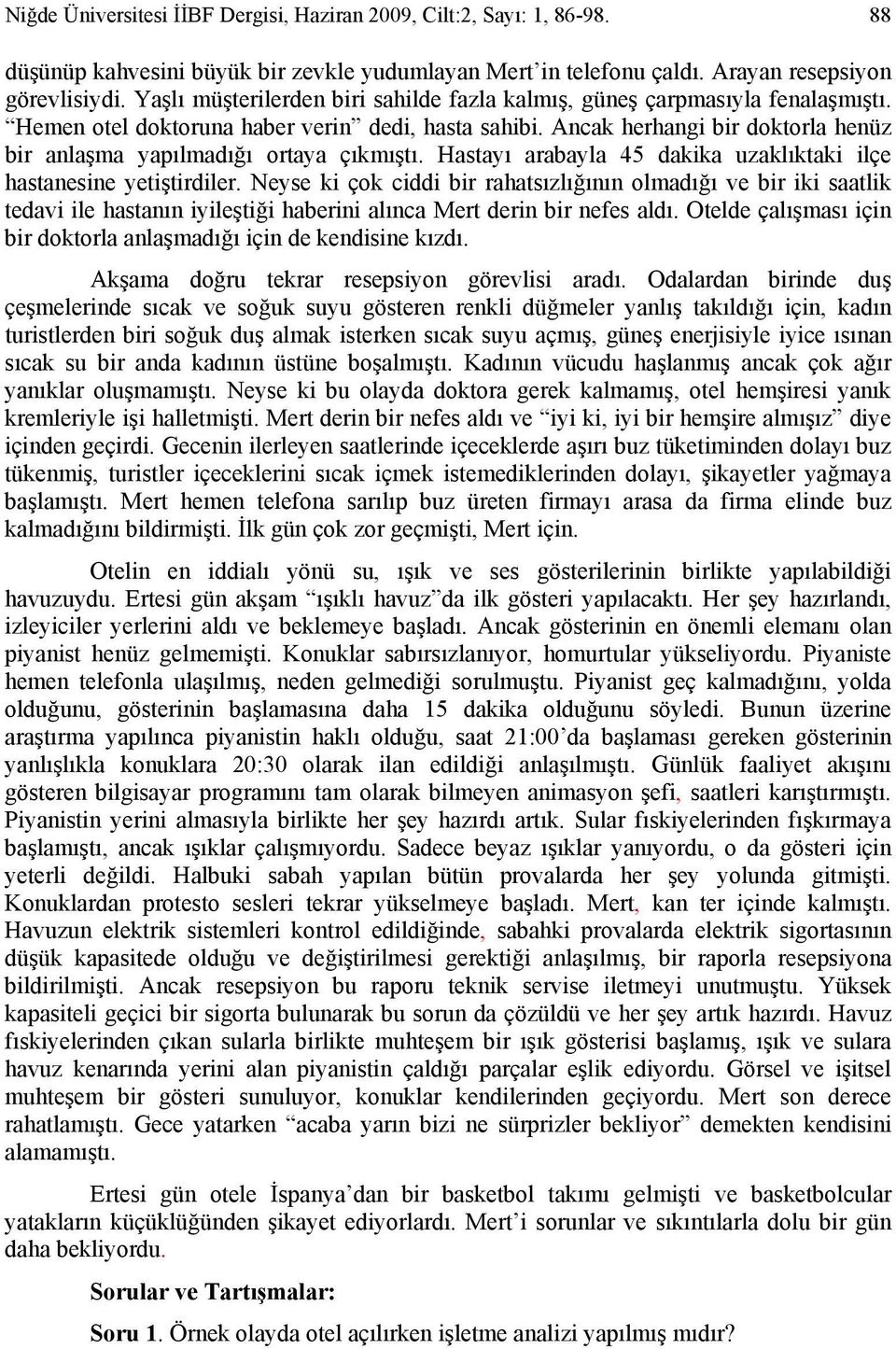 Ancak herhangi bir doktorla henüz bir anlaşma yapılmadığı ortaya çıkmıştı. Hastayı arabayla 45 dakika uzaklıktaki ilçe hastanesine yetiştirdiler.