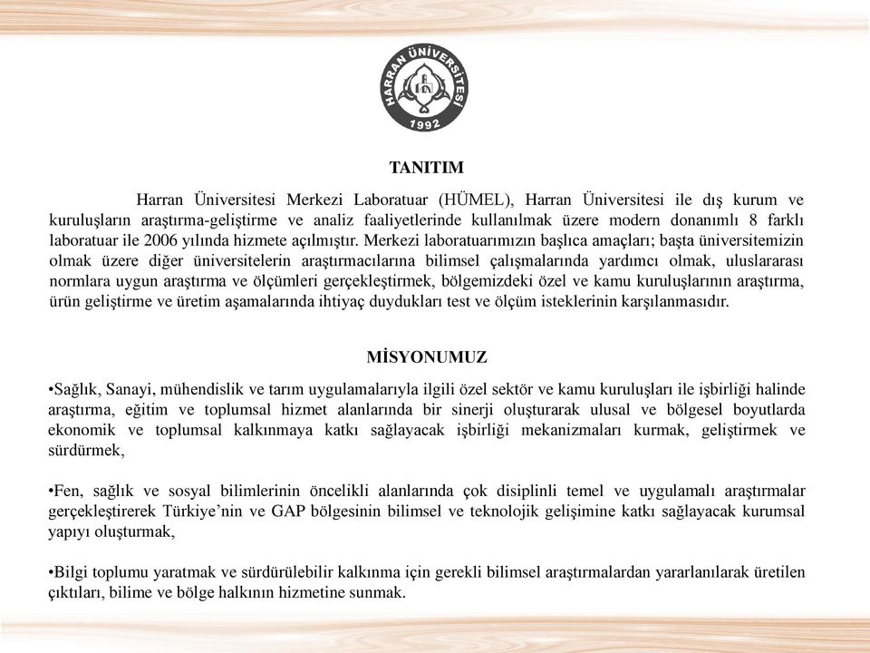 Merkezi laboratuarımızın başlıca amaçları; başta üniversitemizin olmak üzere diğer üniversitelerin araştırmacılarına bilimsel çalışmalarında yardımcı olmak, uluslararası normlara uygun araştırma ve