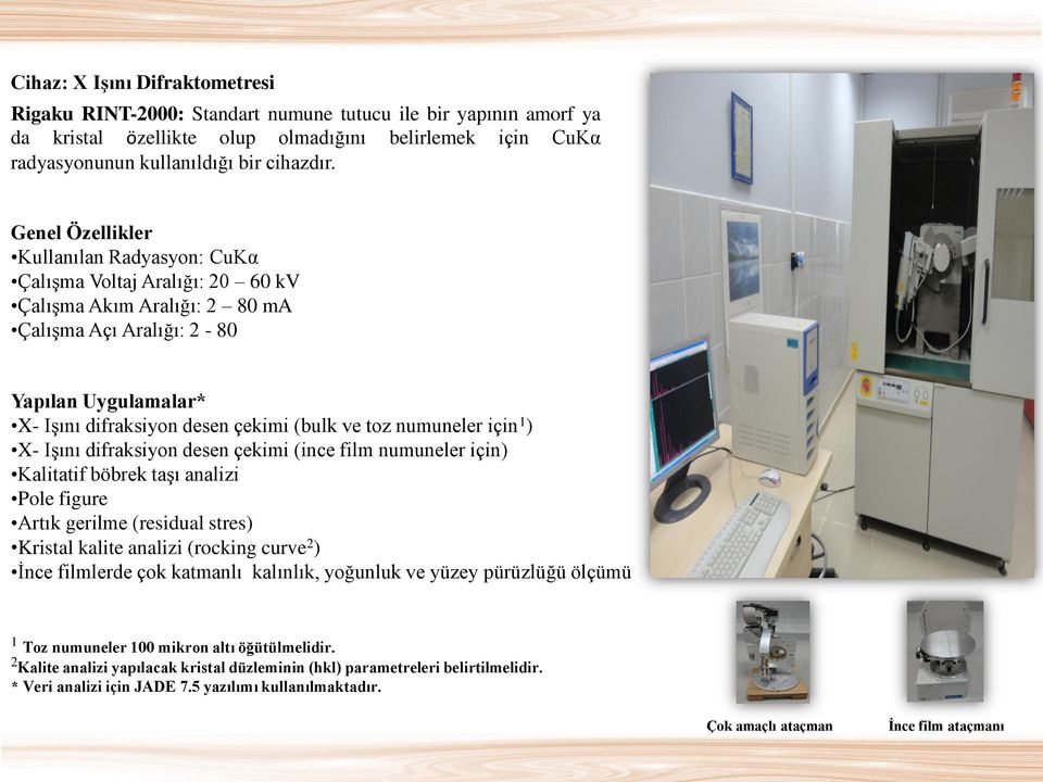 toz numuneler için 1 ) X- Işını difraksiyon desen çekimi (ince film numuneler için) Kalitatif böbrek taşı analizi Pole figure Artık gerilme (residual stres) Kristal kalite analizi (rocking curve 2 )