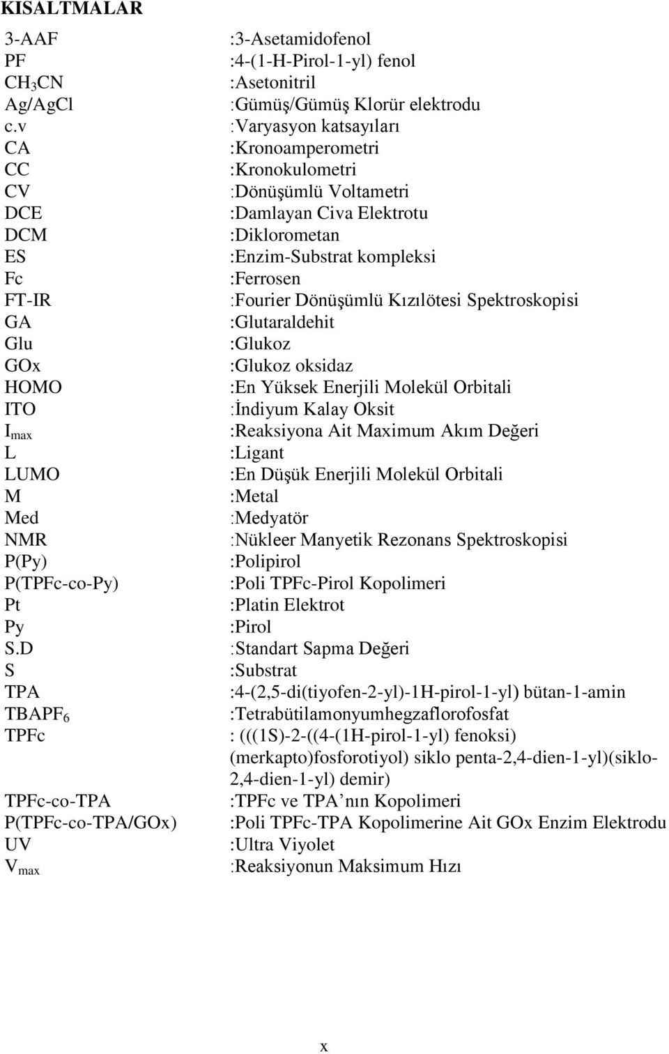 :Kronokulometri :Dönüşümlü Voltametri :Damlayan Civa Elektrotu :Diklorometan :Enzim-Substrat kompleksi :Ferrosen :Fourier Dönüşümlü Kızılötesi Spektroskopisi :Glutaraldehit :Glukoz :Glukoz oksidaz