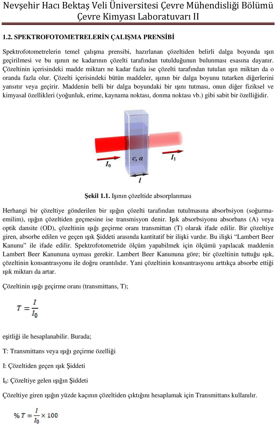 Çözelti içerisindeki bütün maddeler, ışının bir dalga boyunu tutarken diğerlerini yansıtır veya geçirir.