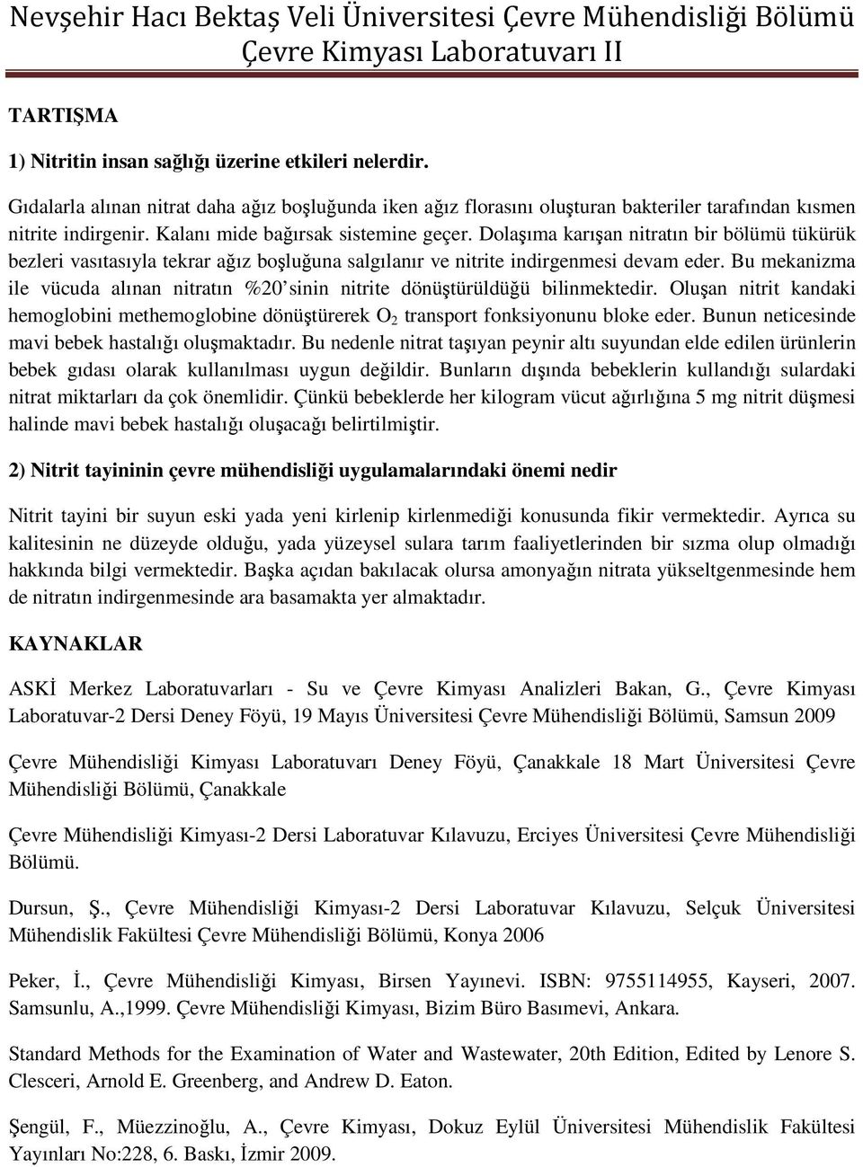 Bu mekanizma ile vücuda alınan nitratın %20 sinin nitrite dönüştürüldüğü bilinmektedir. Oluşan nitrit kandaki hemoglobini methemoglobine dönüştürerek O 2 transport fonksiyonunu bloke eder.