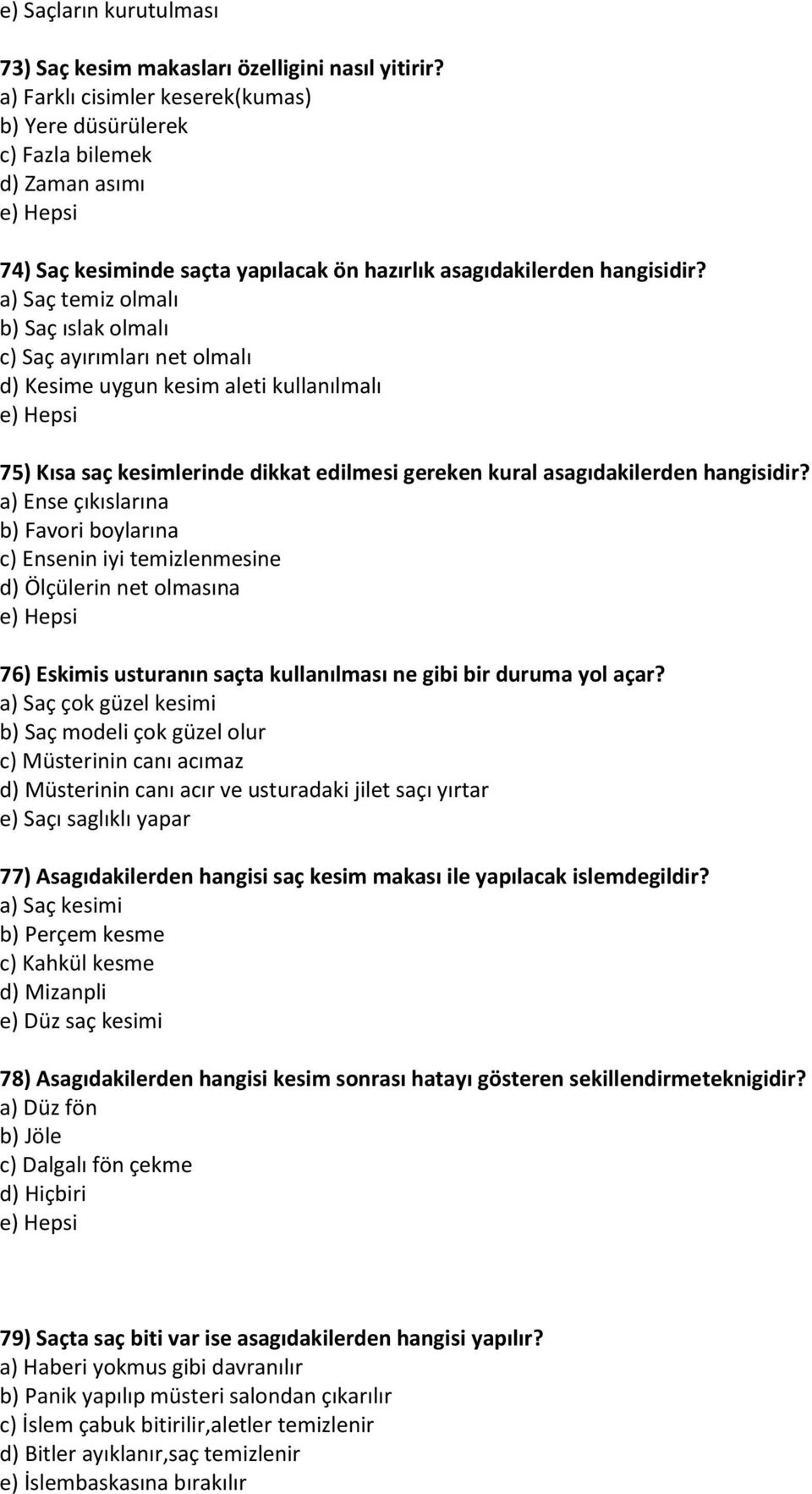 a) Saç temiz olmalı b) Saç ıslak olmalı c) Saç ayırımları net olmalı d) Kesime uygun kesim aleti kullanılmalı e) Hepsi 75) Kısa saç kesimlerinde dikkat edilmesi gereken kural asagıdakilerden