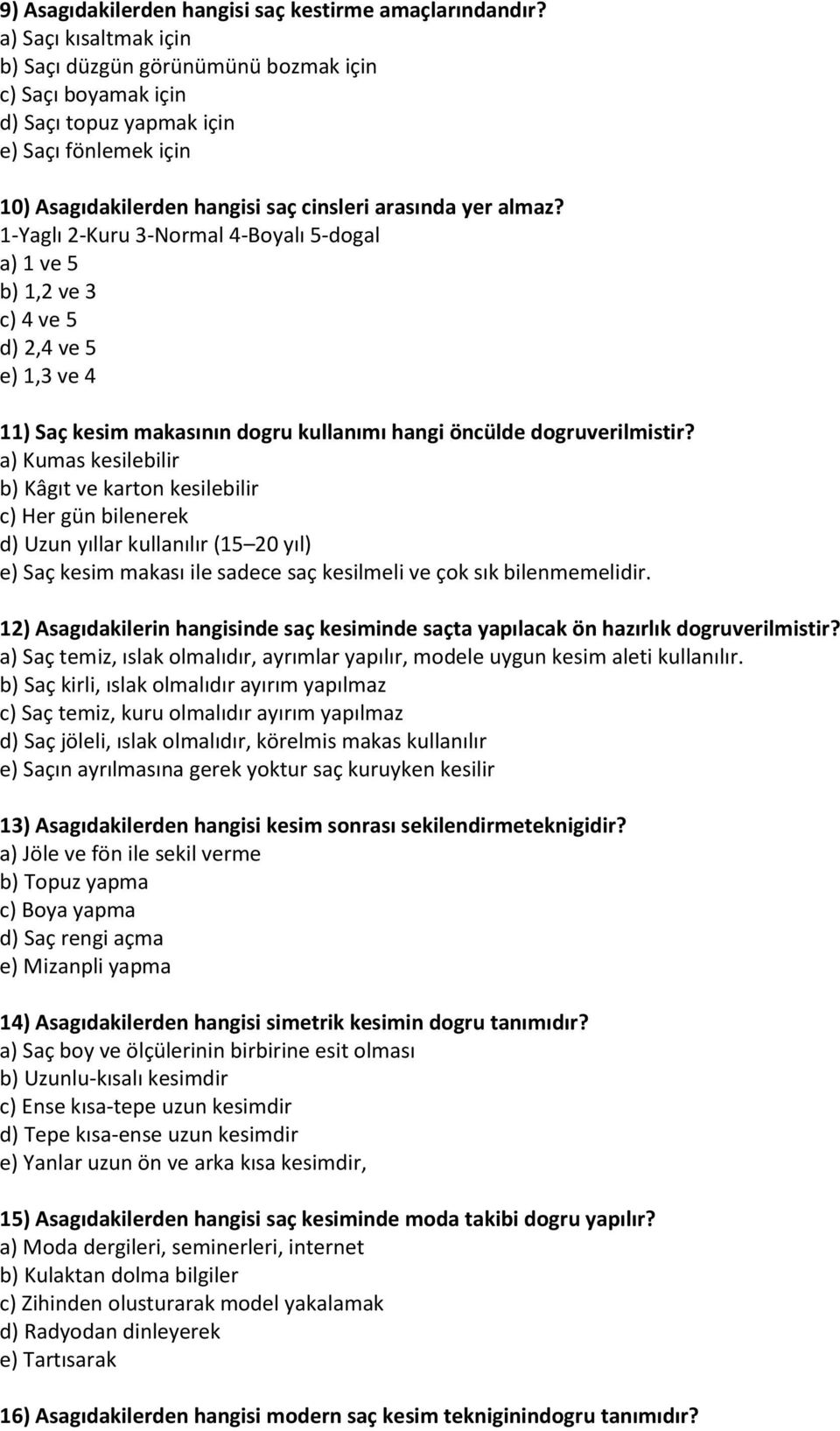 1-Yaglı 2-Kuru 3-Normal 4-Boyalı 5-dogal a) 1 ve 5 b) 1,2 ve 3 c) 4 ve 5 d) 2,4 ve 5 e) 1,3 ve 4 11) Saç kesim makasının dogru kullanımı hangi öncülde dogruverilmistir?