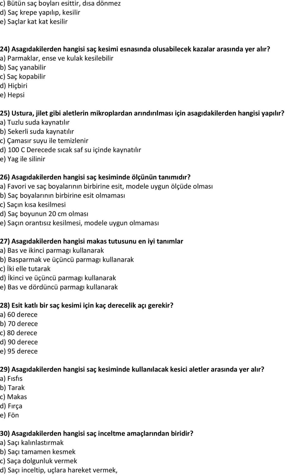 a) Tuzlu suda kaynatılır b) Sekerli suda kaynatılır c) Çamasır suyu ile temizlenir d) 100 C Derecede sıcak saf su içinde kaynatılır e) Yag ile silinir 26) Asagıdakilerden hangisi saç kesiminde