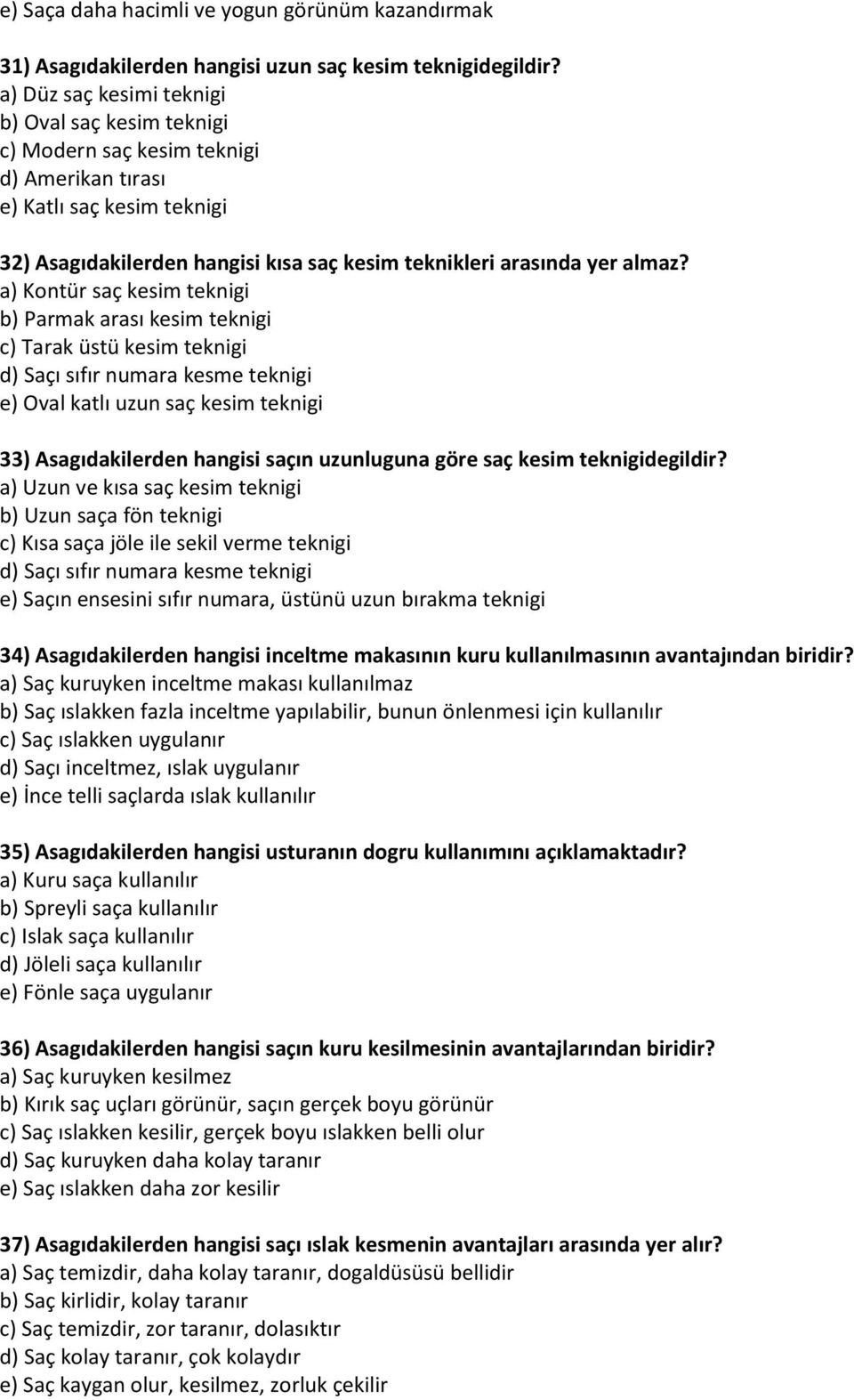 a) Kontür saç kesim teknigi b) Parmak arası kesim teknigi c) Tarak üstü kesim teknigi d) Saçı sıfır numara kesme teknigi e) Oval katlı uzun saç kesim teknigi 33) Asagıdakilerden hangisi saçın