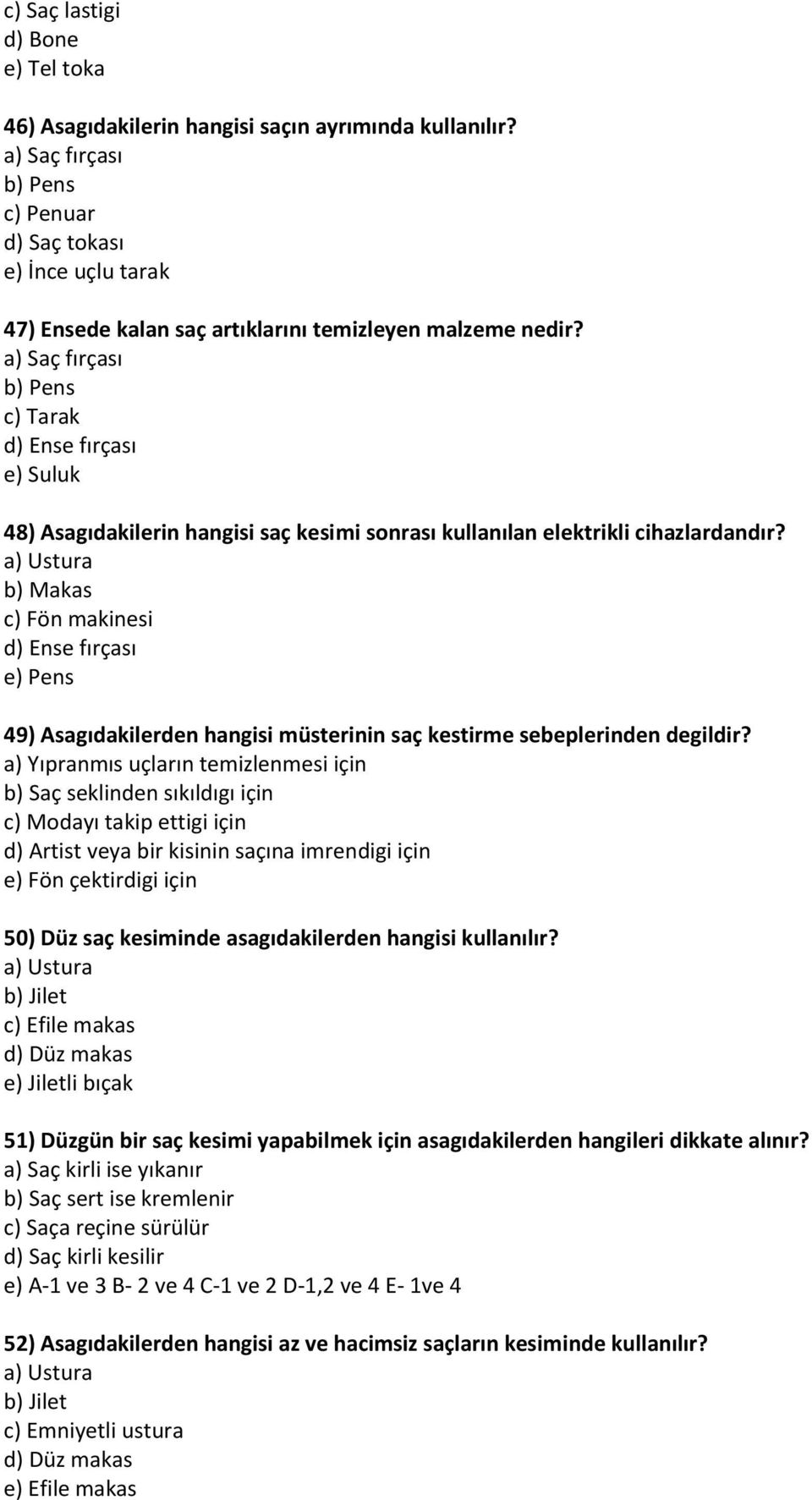 a) Saç fırçası b) Pens c) Tarak d) Ense fırçası e) Suluk 48) Asagıdakilerin hangisi saç kesimi sonrası kullanılan elektrikli cihazlardandır?