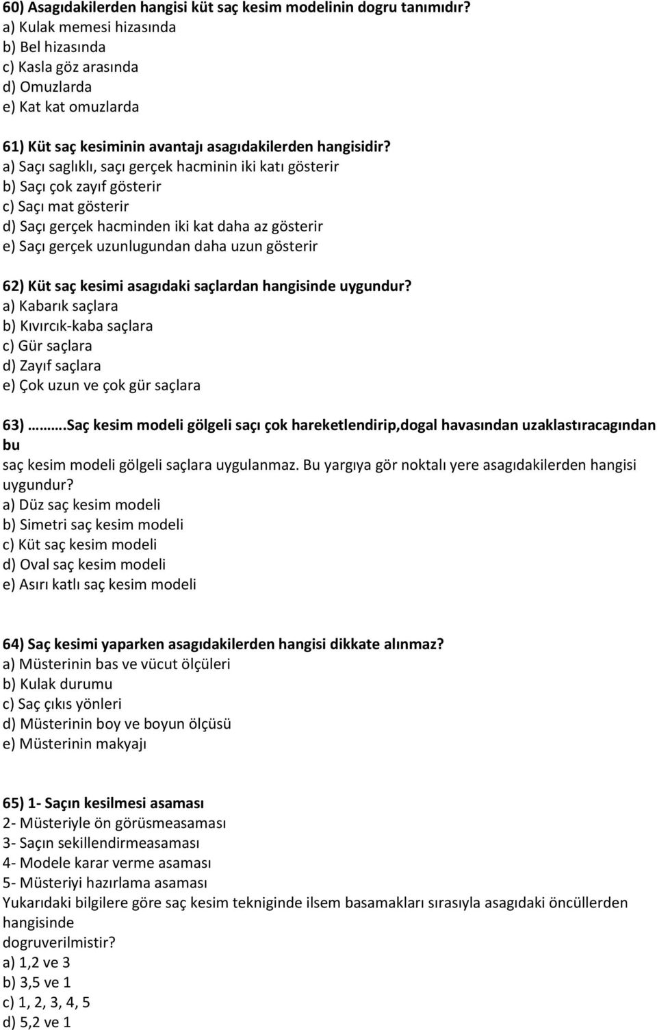 a) Saçı saglıklı, saçı gerçek hacminin iki katı gösterir b) Saçı çok zayıf gösterir c) Saçı mat gösterir d) Saçı gerçek hacminden iki kat daha az gösterir e) Saçı gerçek uzunlugundan daha uzun