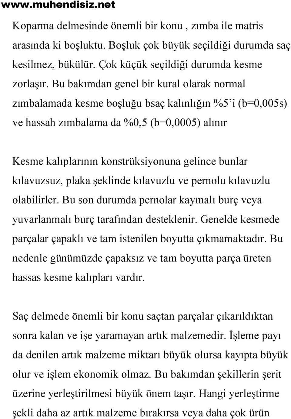 kılavuzsuz, plaka şeklinde kılavuzlu ve pernolu kılavuzlu olabilirler. Bu son durumda pernolar kaymalı burç veya yuvarlanmalı burç tarafından desteklenir.