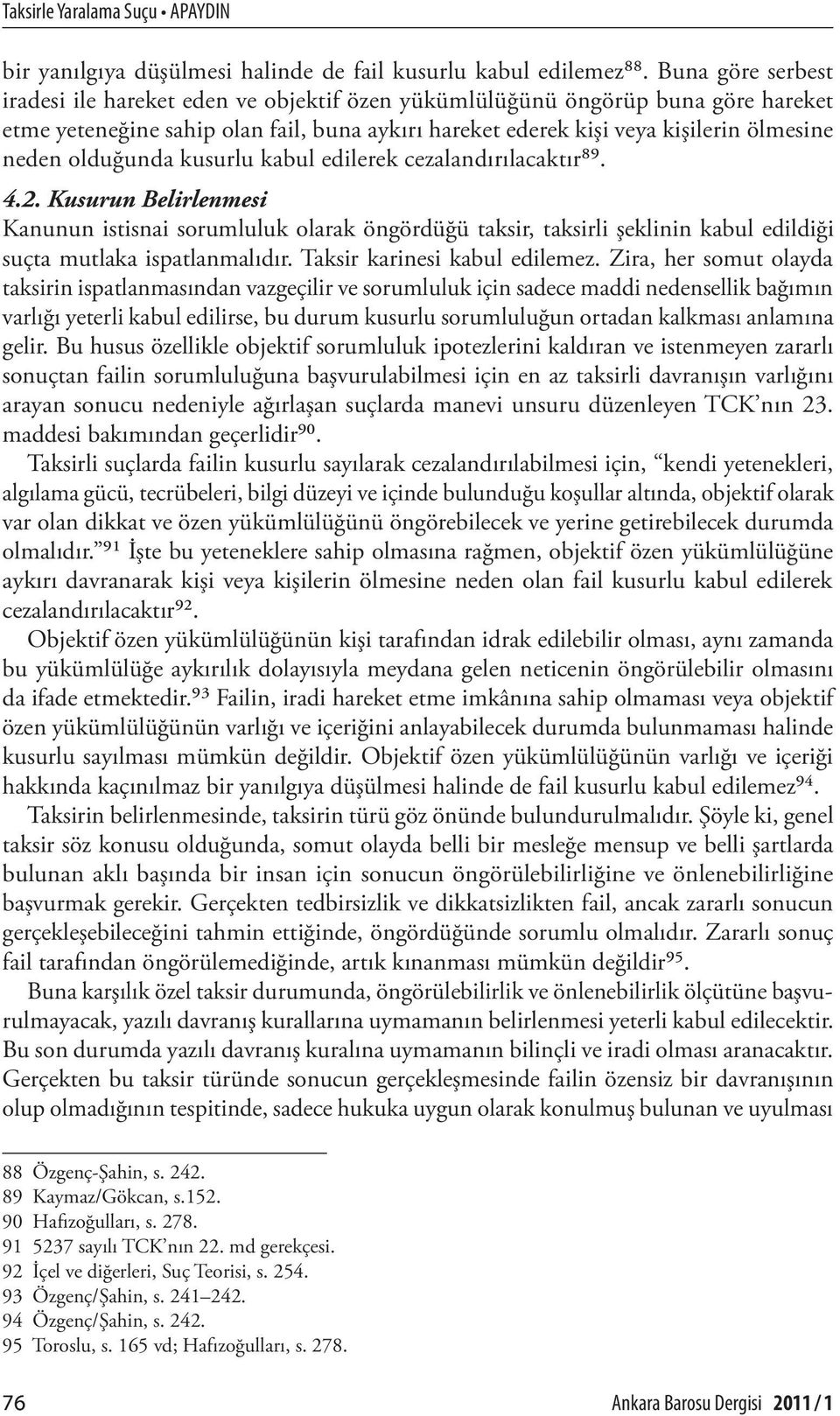 olduğunda kusurlu kabul edilerek cezalandırılacaktır89. 4.2. Kusurun Belirlenmesi Kanunun istisnai sorumluluk olarak öngördüğü taksir, taksirli şeklinin kabul edildiği suçta mutlaka ispatlanmalıdır.