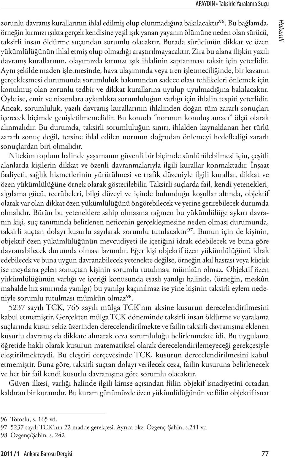 Burada sürücünün dikkat ve özen yükümlülüğünün ihlal etmiş olup olmadığı araştırılmayacaktır.