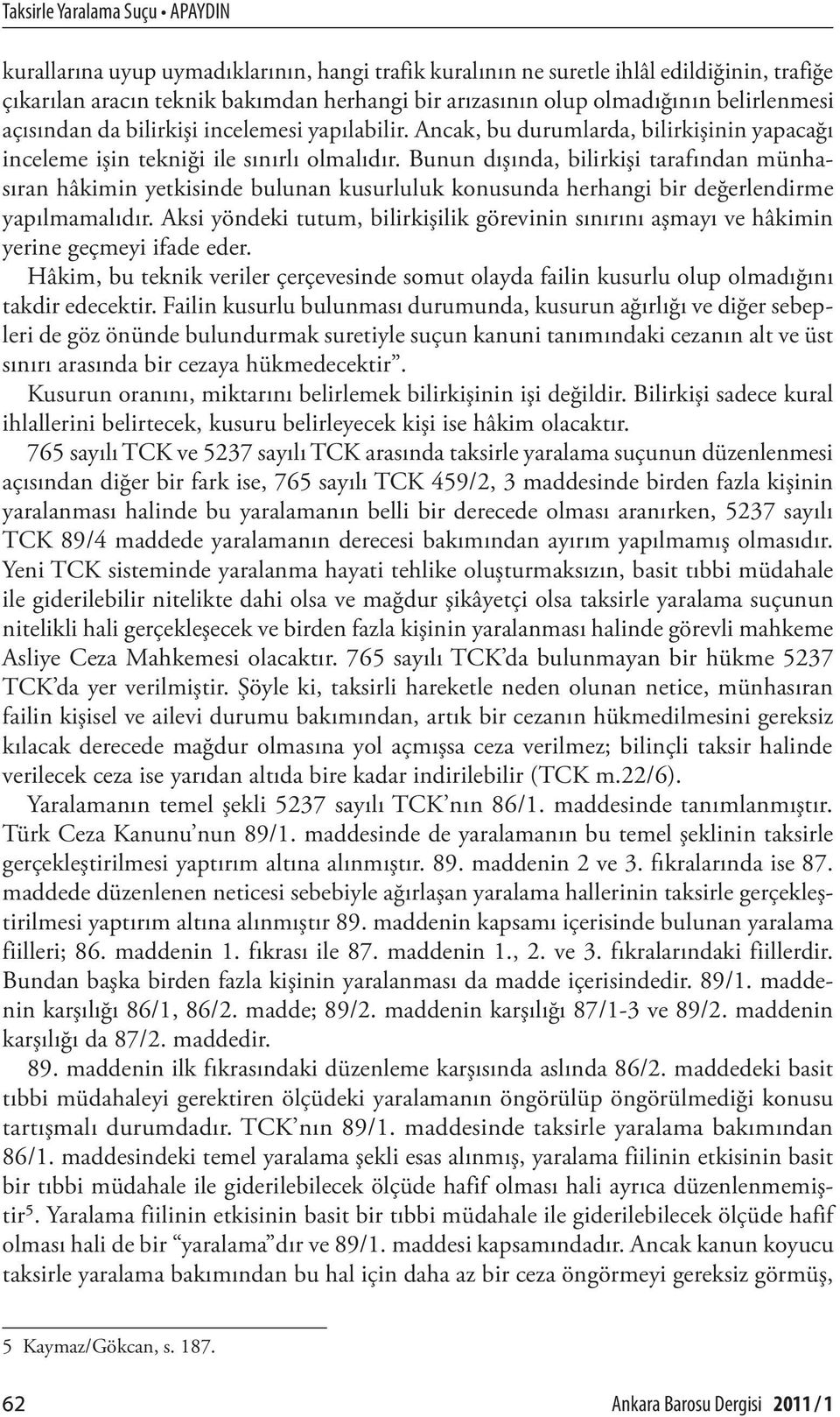 Bunun dışında, bilirkişi tarafından münhasıran hâkimin yetkisinde bulunan kusurluluk konusunda herhangi bir değerlendirme yapılmamalıdır.