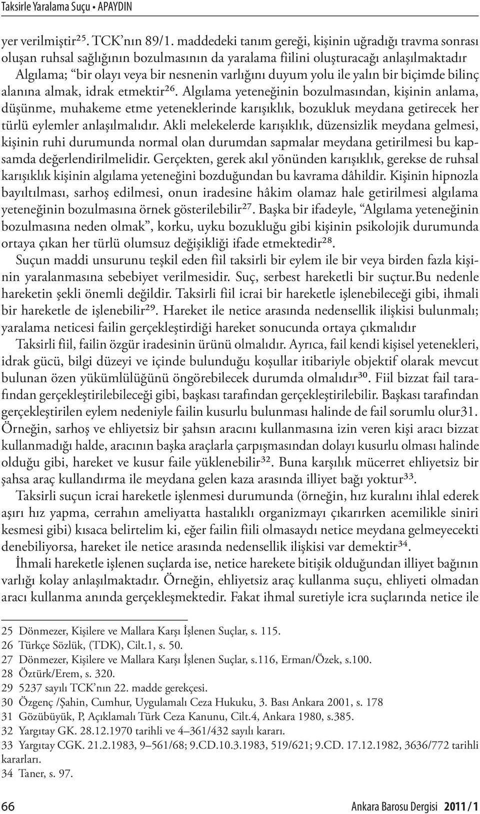 yolu ile yalın bir biçimde bilinç alanına almak, idrak etmektir26.