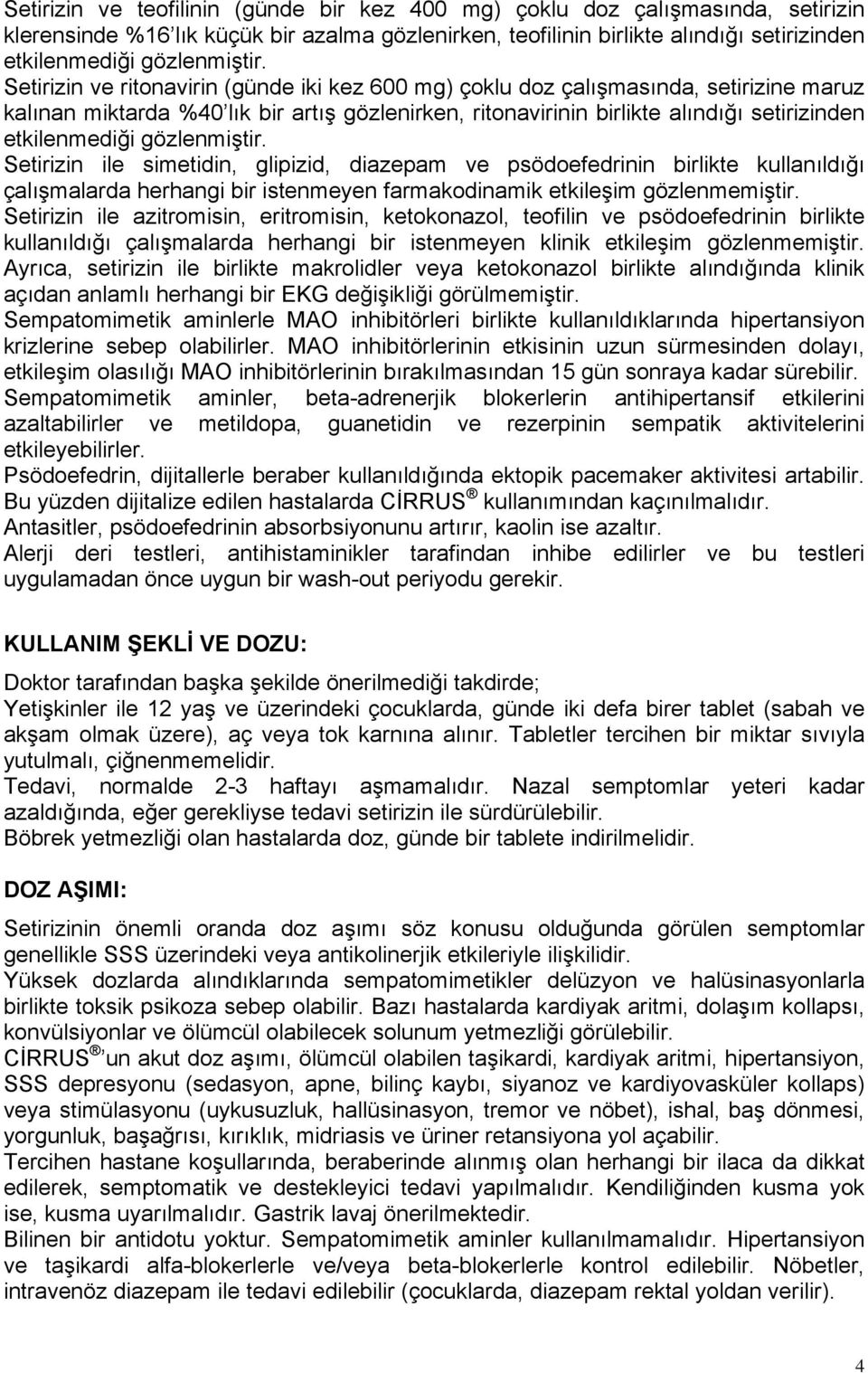 gözlenmiştir. Setirizin ile simetidin, glipizid, diazepam ve psödoefedrinin birlikte kullanıldığı çalışmalarda herhangi bir istenmeyen farmakodinamik etkileşim gözlenmemiştir.