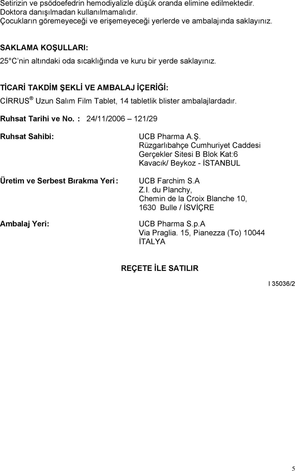 Ruhsat Tarihi ve No. : 24/11/2006 121/29 Ruhsat Sahibi: Üretim ve Serbest Bırakma Yeri : Ambalaj Yeri: UCB Pharma A.Ş.