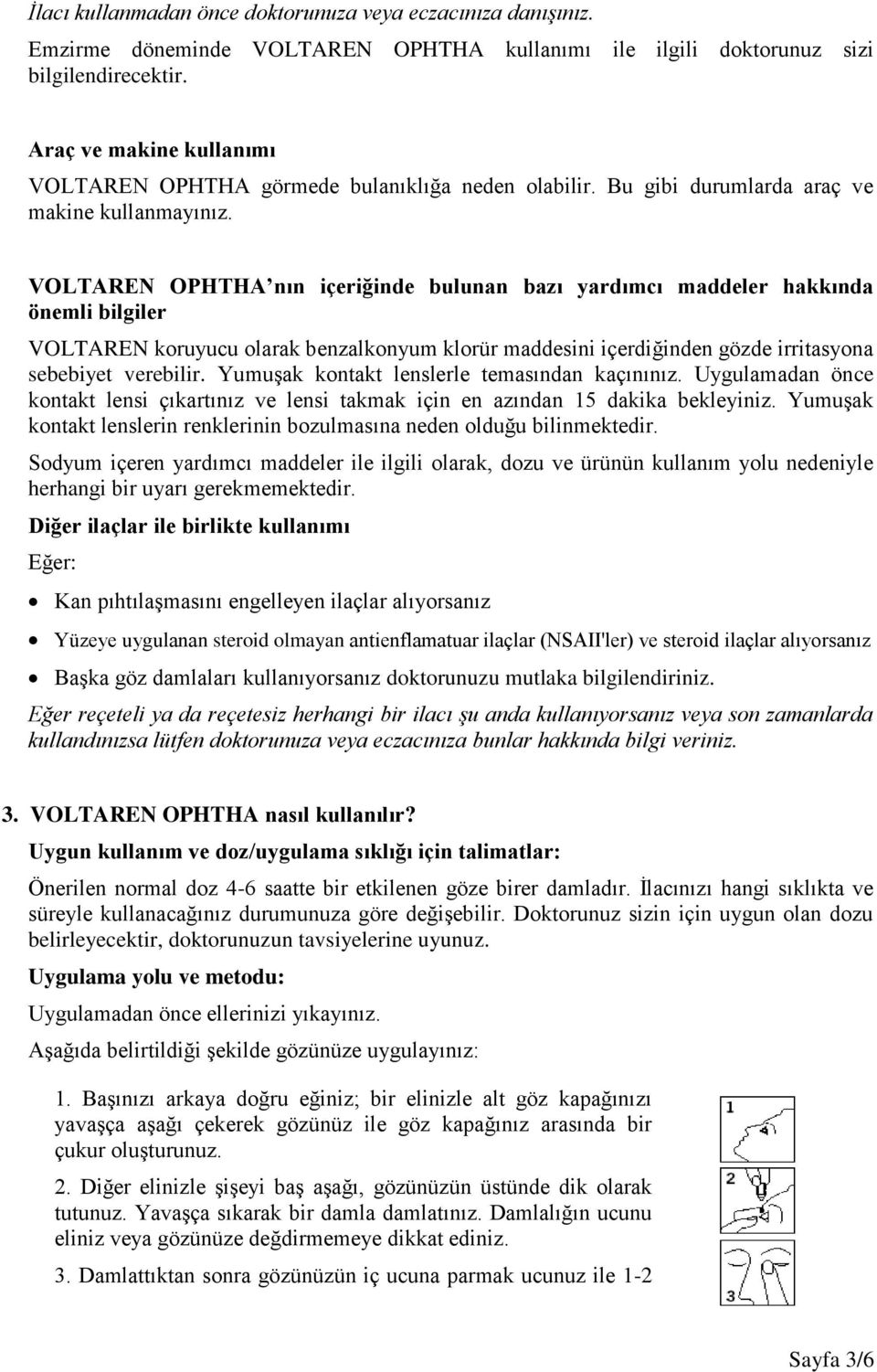 VOLTAREN OPHTHA nın içeriğinde bulunan bazı yardımcı maddeler hakkında önemli bilgiler VOLTAREN koruyucu olarak benzalkonyum klorür maddesini içerdiğinden gözde irritasyona sebebiyet verebilir.