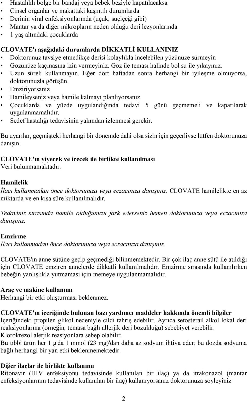 kaçmasına izin vermeyiniz. Göz ile teması halinde bol su ile yıkayınız. Uzun süreli kullanmayın. Eğer dört haftadan sonra herhangi bir iyileşme olmuyorsa, doktorunuzla görüşün.