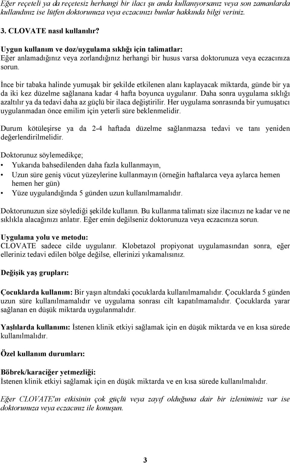 İnce bir tabaka halinde yumuşak bir şekilde etkilenen alanı kaplayacak miktarda, günde bir ya da iki kez düzelme sağlanana kadar 4 hafta boyunca uygulanır.