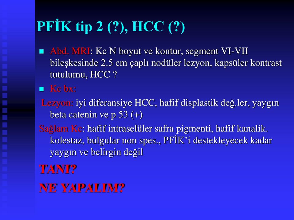 Kc bx: Lezyon: iyi diferansiye HCC, hafif displastik değ.