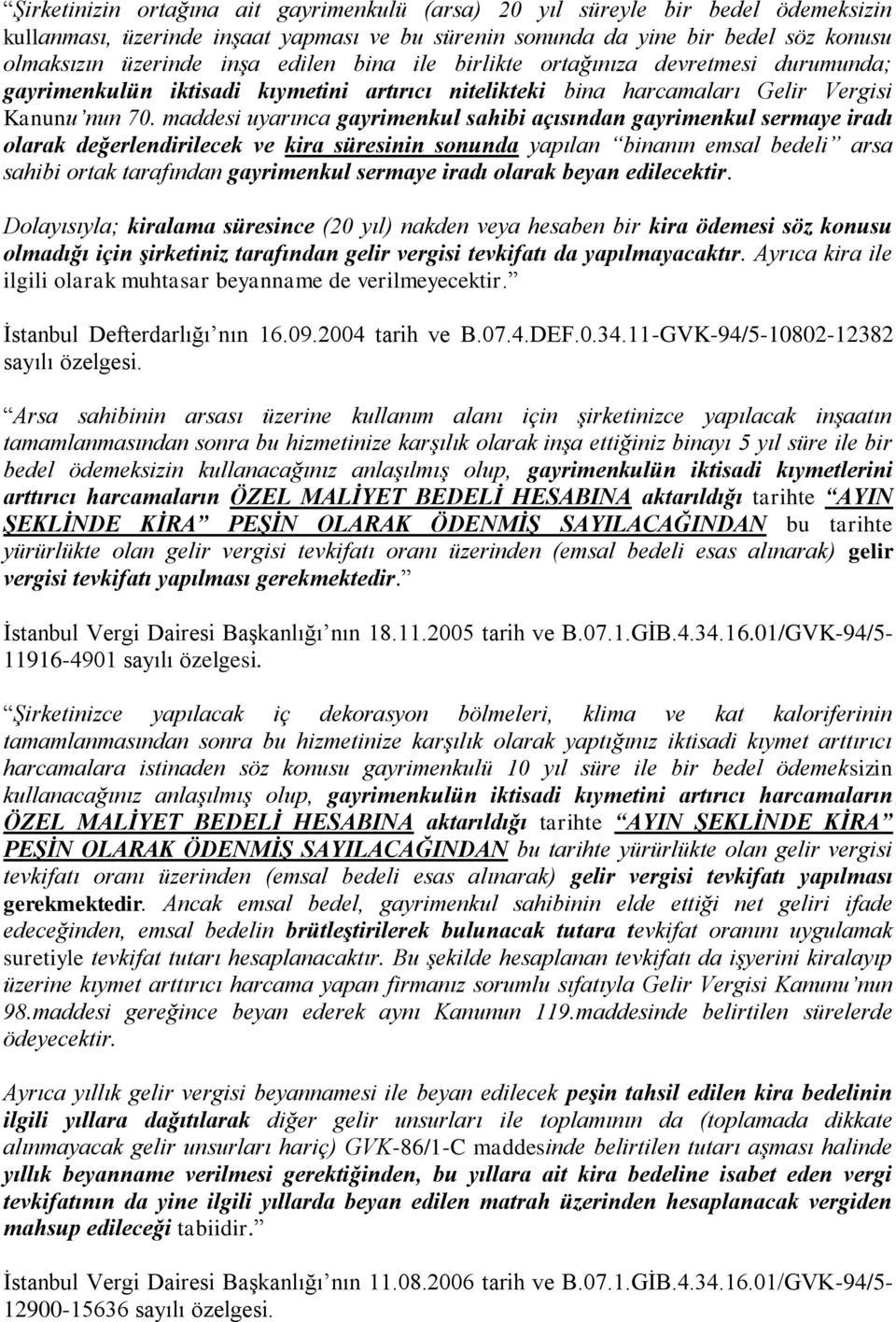 maddesi uyarınca gayrimenkul sahibi açısından gayrimenkul sermaye iradı olarak değerlendirilecek ve kira süresinin sonunda yapılan binanın emsal bedeli arsa sahibi ortak tarafından gayrimenkul