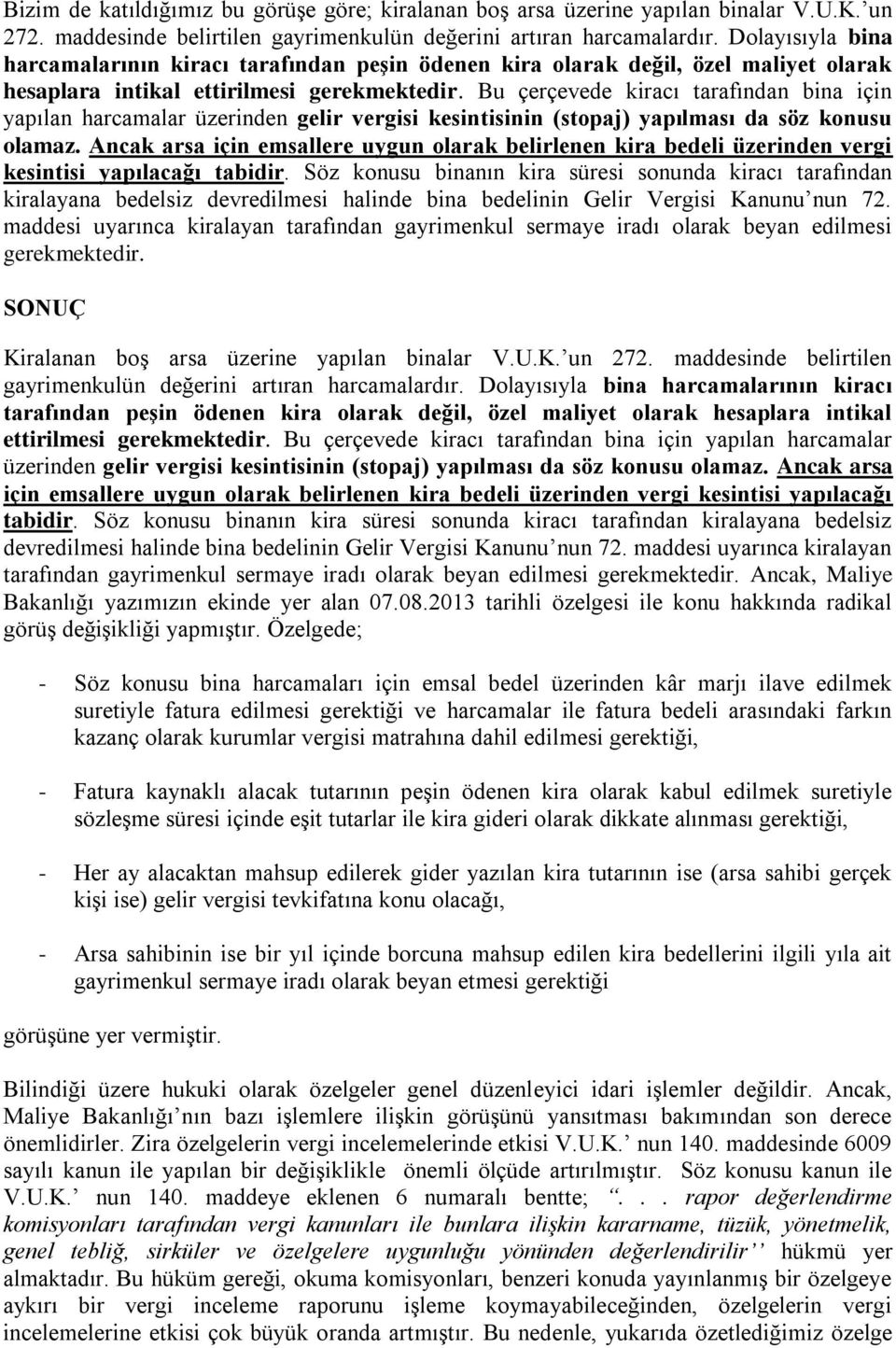 Bu çerçevede kiracı tarafından bina için yapılan harcamalar üzerinden gelir vergisi kesintisinin (stopaj) yapılması da söz konusu olamaz.