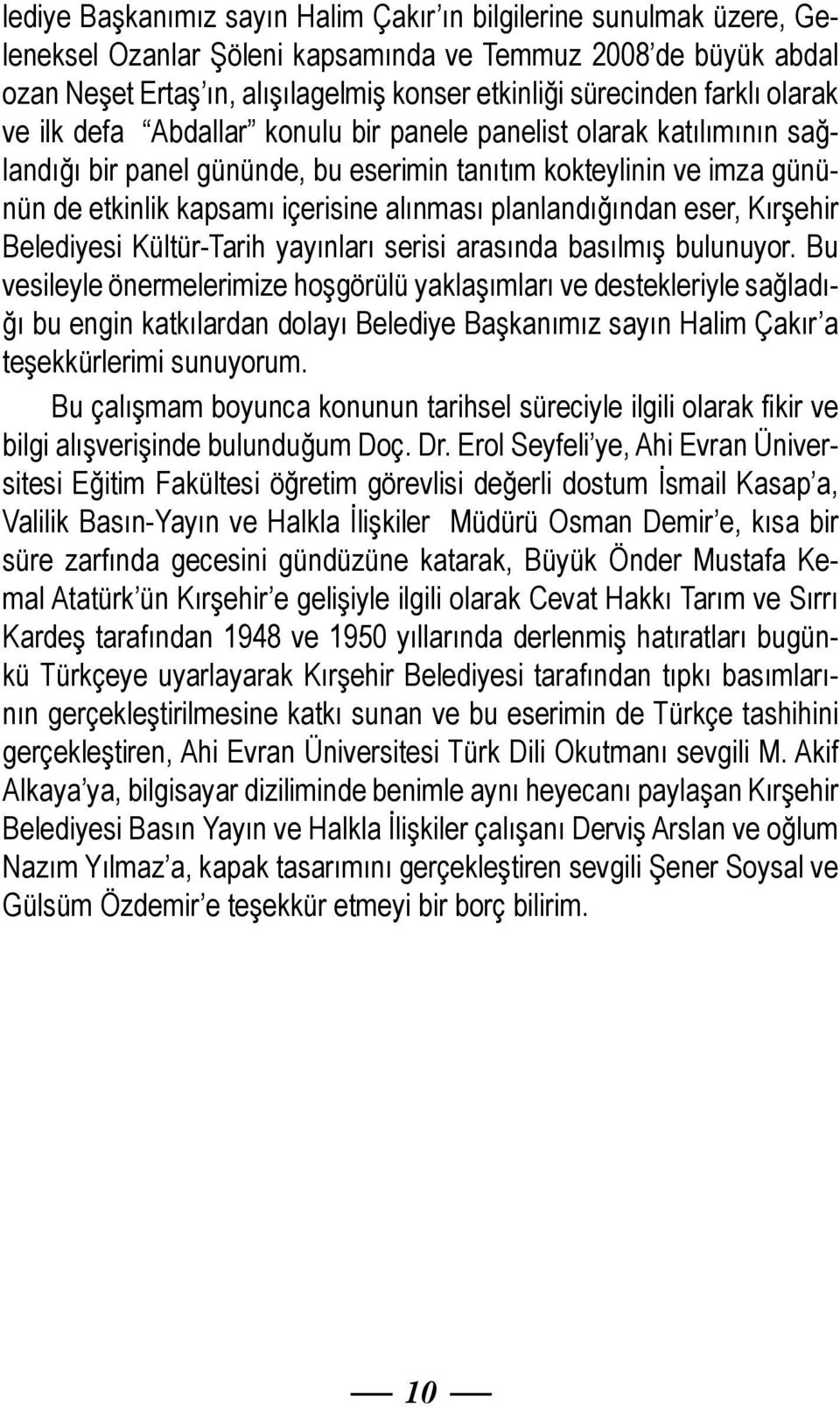 planlandığından eser, Kırşehir Belediyesi Kültür-Tarih yayınları serisi arasında basılmış bulunuyor.