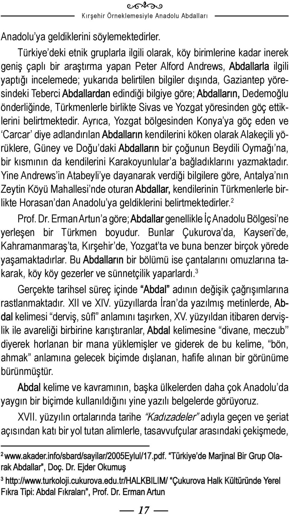 dışında, Gaziantep yöresindeki Teberci Abdallardan edindiği bilgiye göre; Abdalların, Dedemoğlu önderliğinde, Türkmenlerle birlikte Sivas ve Yozgat yöresinden göç ettiklerini belirtmektedir.