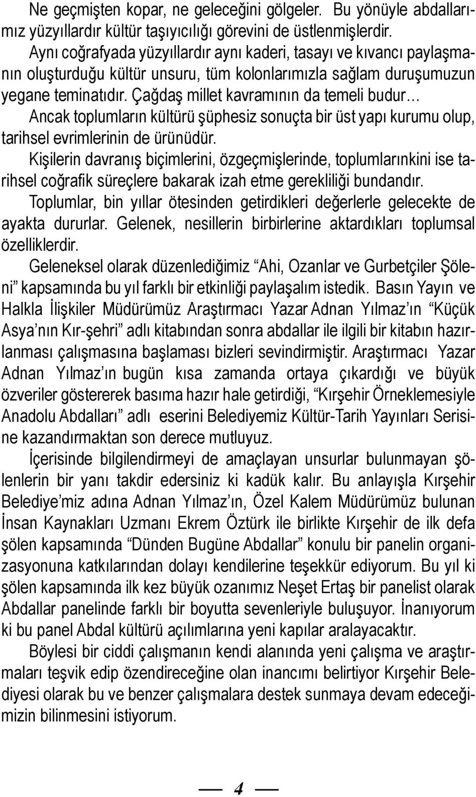 Çağdaş millet kavramının da temeli budur Ancak toplumların kültürü şüphesiz sonuçta bir üst yapı kurumu olup, tarihsel evrimlerinin de ürünüdür.