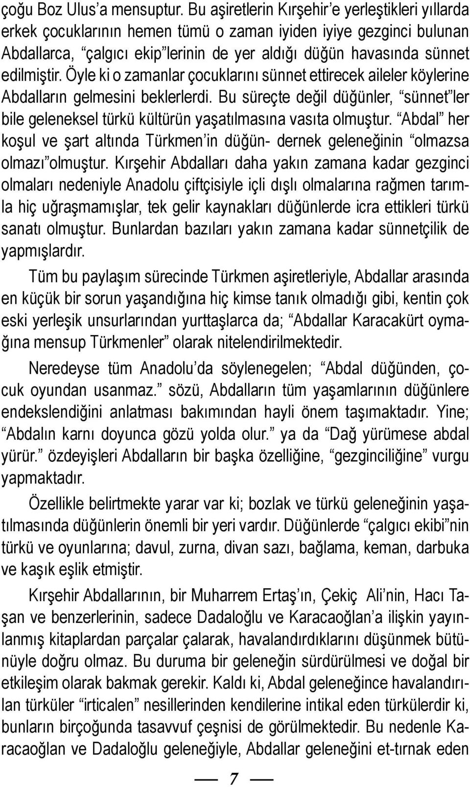 Öyle ki o zamanlar çocuklarını sünnet ettirecek aileler köylerine Abdalların gelmesini beklerlerdi. Bu süreçte değil düğünler, sünnet ler bile geleneksel türkü kültürün yaşatılmasına vasıta olmuştur.