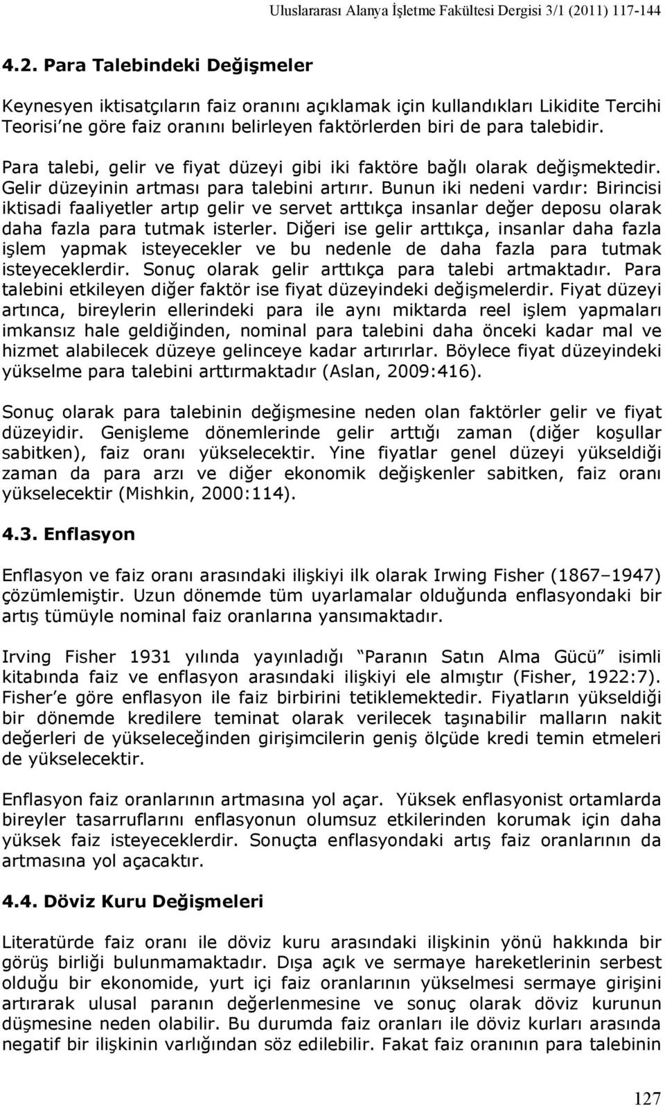 Para Talebindeki Değişmeler Keynesyen iktisatçıların faiz oranını açıklamak için kullandıkları Likidite Tercihi Teorisi ne göre faiz oranını belirleyen faktörlerden biri de para talebidir.