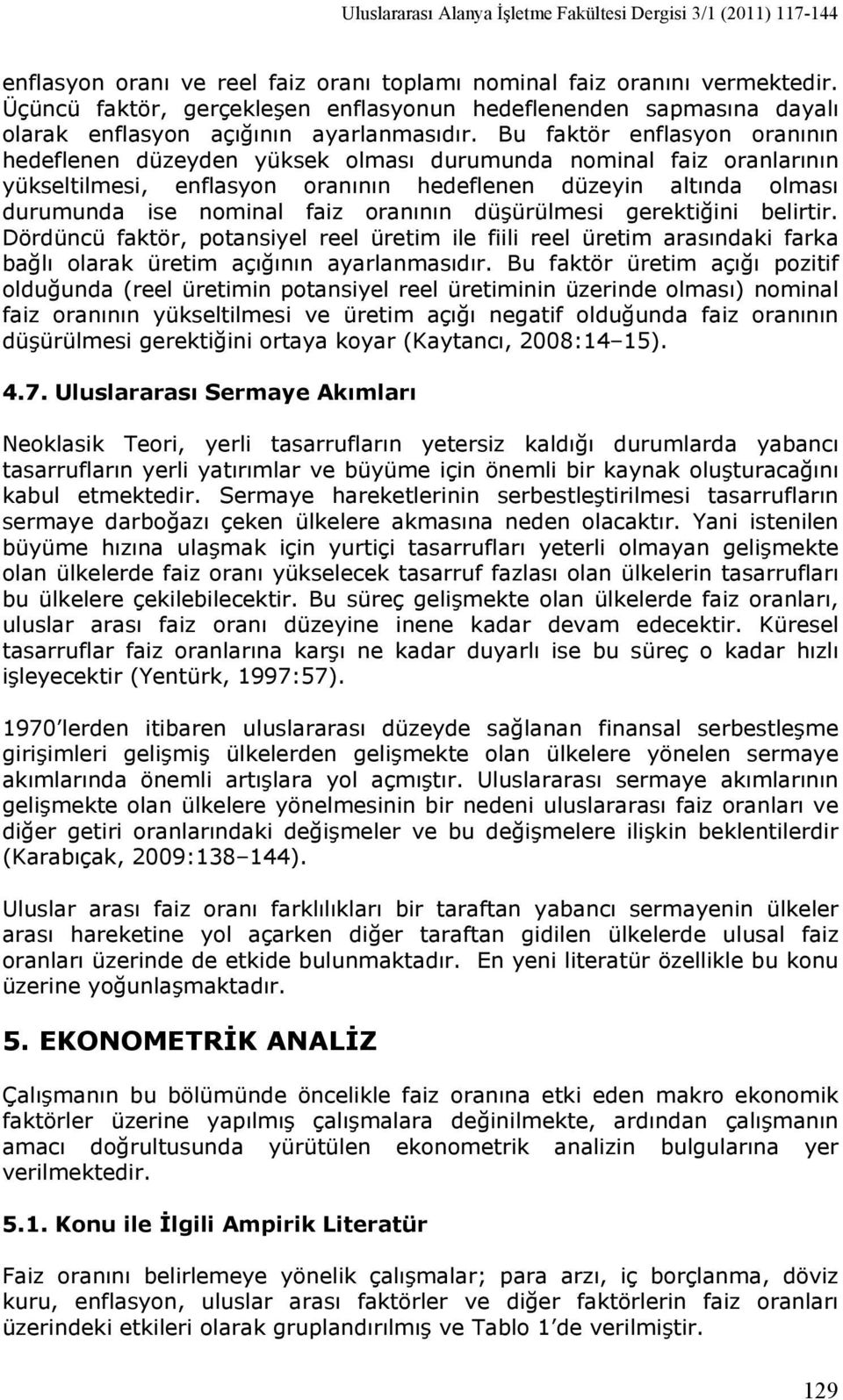 Bu faktör enflasyon oranının hedeflenen düzeyden yüksek olması durumunda nominal faiz oranlarının yükseltilmesi, enflasyon oranının hedeflenen düzeyin altında olması durumunda ise nominal faiz