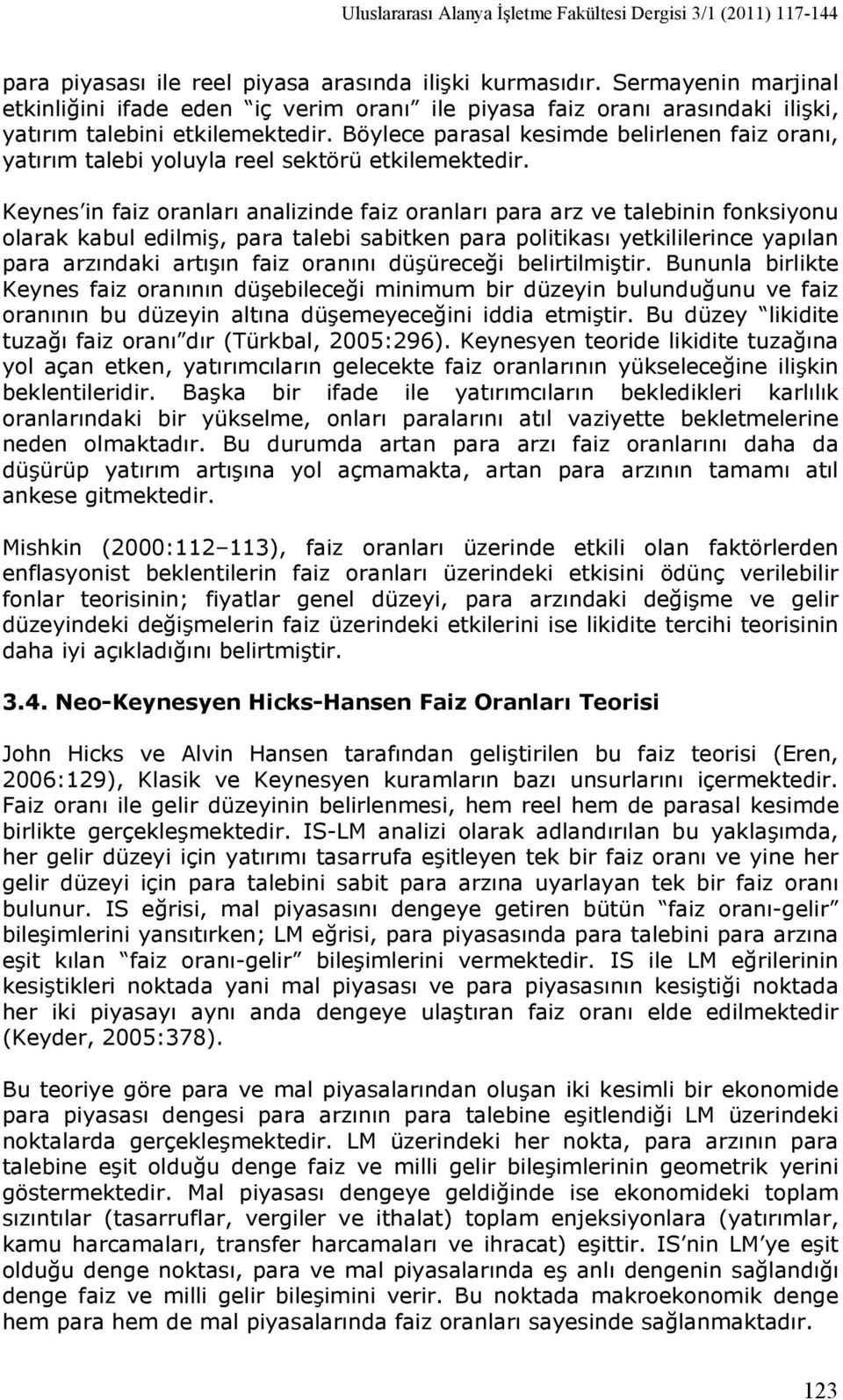 Böylece parasal kesimde belirlenen faiz oranı, yatırım talebi yoluyla reel sektörü etkilemektedir.