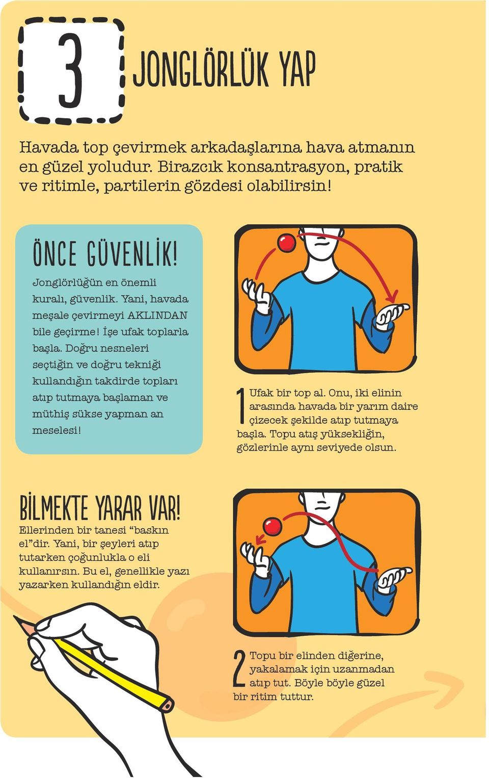 Doğru nesneleri seçtiğin ve doğru tekniği kullandığın takdirde topları atıp tutmaya başlaman ve müthiş sükse yapman an meselesi! 1 Ufak bir top al.