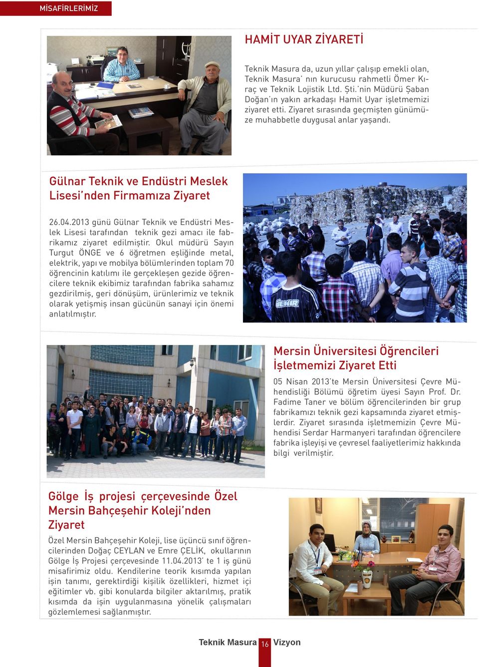 Gülnar Teknik ve Endüstri Meslek Lisesi nden Firmamıza Ziyaret 26.04.2013 günü Gülnar Teknik ve Endüstri Meslek Lisesi tarafından teknik gezi amacı ile fabrikamız ziyaret edilmiştir.