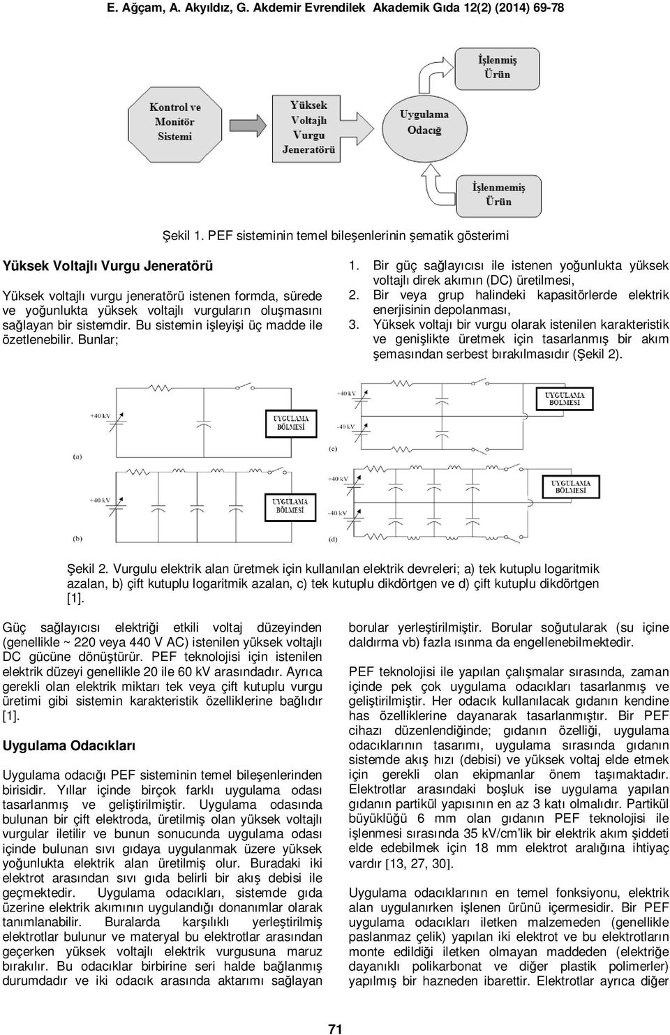 sağlayan bir sistemdir. Bu sistemin işleyişi üç madde ile özetlenebilir. Bunlar; 1. Bir güç sağlayıcısı ile istenen yoğunlukta yüksek voltajlı direk akımın (DC) üretilmesi, 2.