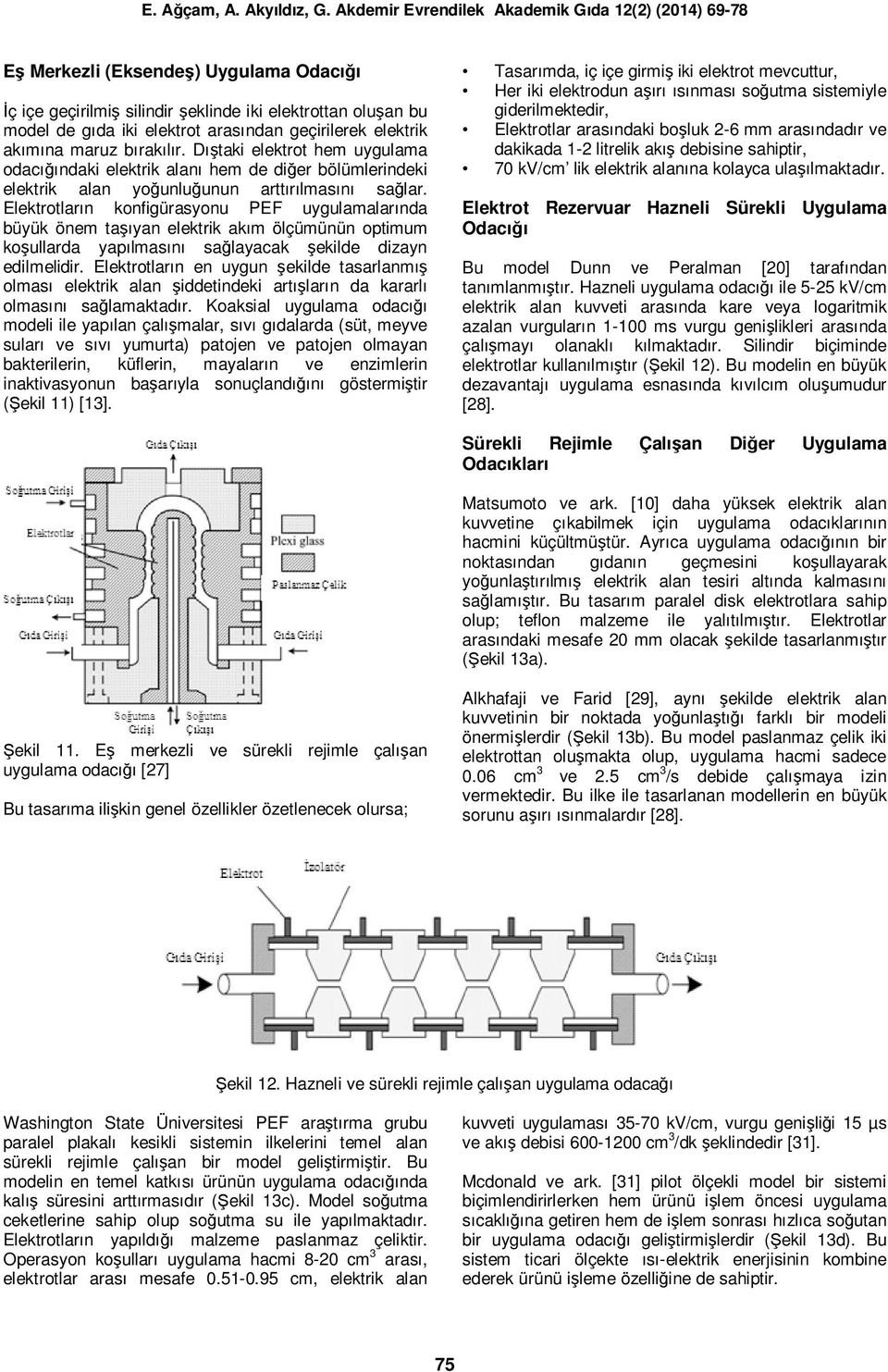 Elektrotların konfigürasyonu PEF uygulamalarında büyük önem taşıyan elektrik akım ölçümünün optimum koşullarda yapılmasını sağlayacak şekilde dizayn edilmelidir.